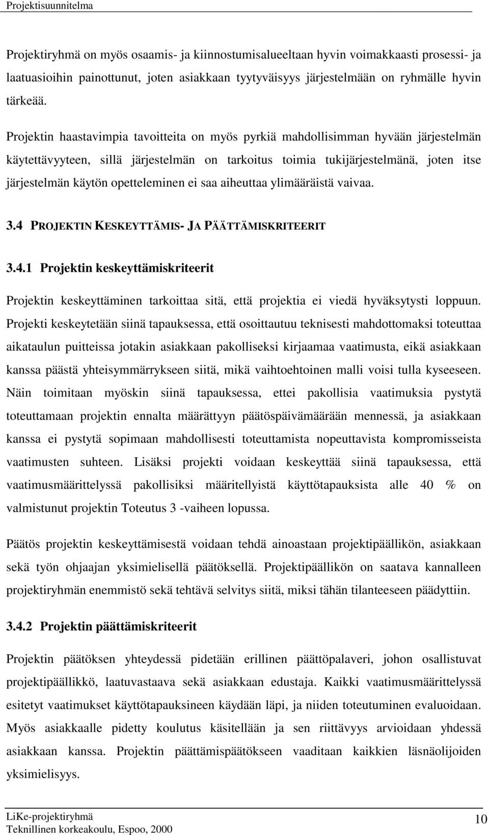 opetteleminen ei saa aiheuttaa ylimääräistä vaivaa. 3.4 PROJEKTIN KESKEYTTÄMIS- JA PÄÄTTÄMISKRITEERIT 3.4.1 Projektin keskeyttämiskriteerit Projektin keskeyttäminen tarkoittaa sitä, että projektia ei viedä hyväksytysti loppuun.