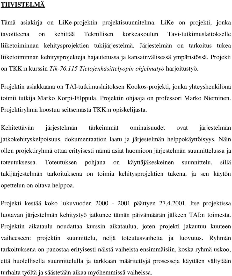 Järjestelmän on tarkoitus tukea liiketoiminnan kehitysprojekteja hajautetussa ja kansainvälisessä ympäristössä. Projekti on TKK:n kurssin Tik-76.115 Tietojenkäsittelyopin ohjelmatyö harjoitustyö.