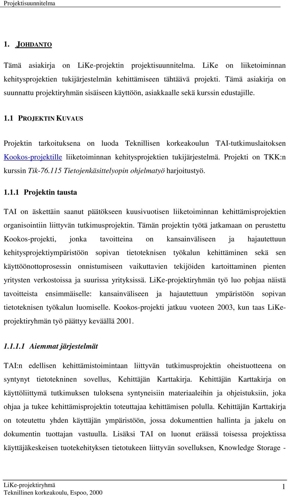 1 PROJEKTIN KUVAUS Projektin tarkoituksena on luoda Teknillisen korkeakoulun TAI-tutkimuslaitoksen Kookos-projektille liiketoiminnan kehitysprojektien tukijärjestelmä.