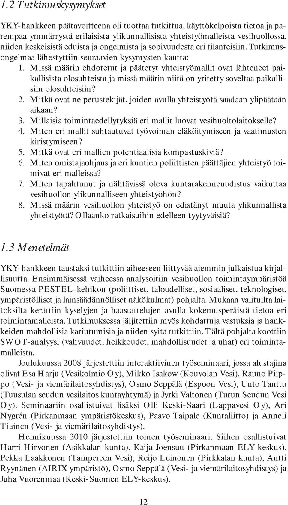 Missä määrin ehdotetut ja päätetyt yhteistyömallit ovat lähteneet paikallisista olosuhteista ja missä määrin niitä on yritetty soveltaa paikallisiin olosuhteisiin? 2.