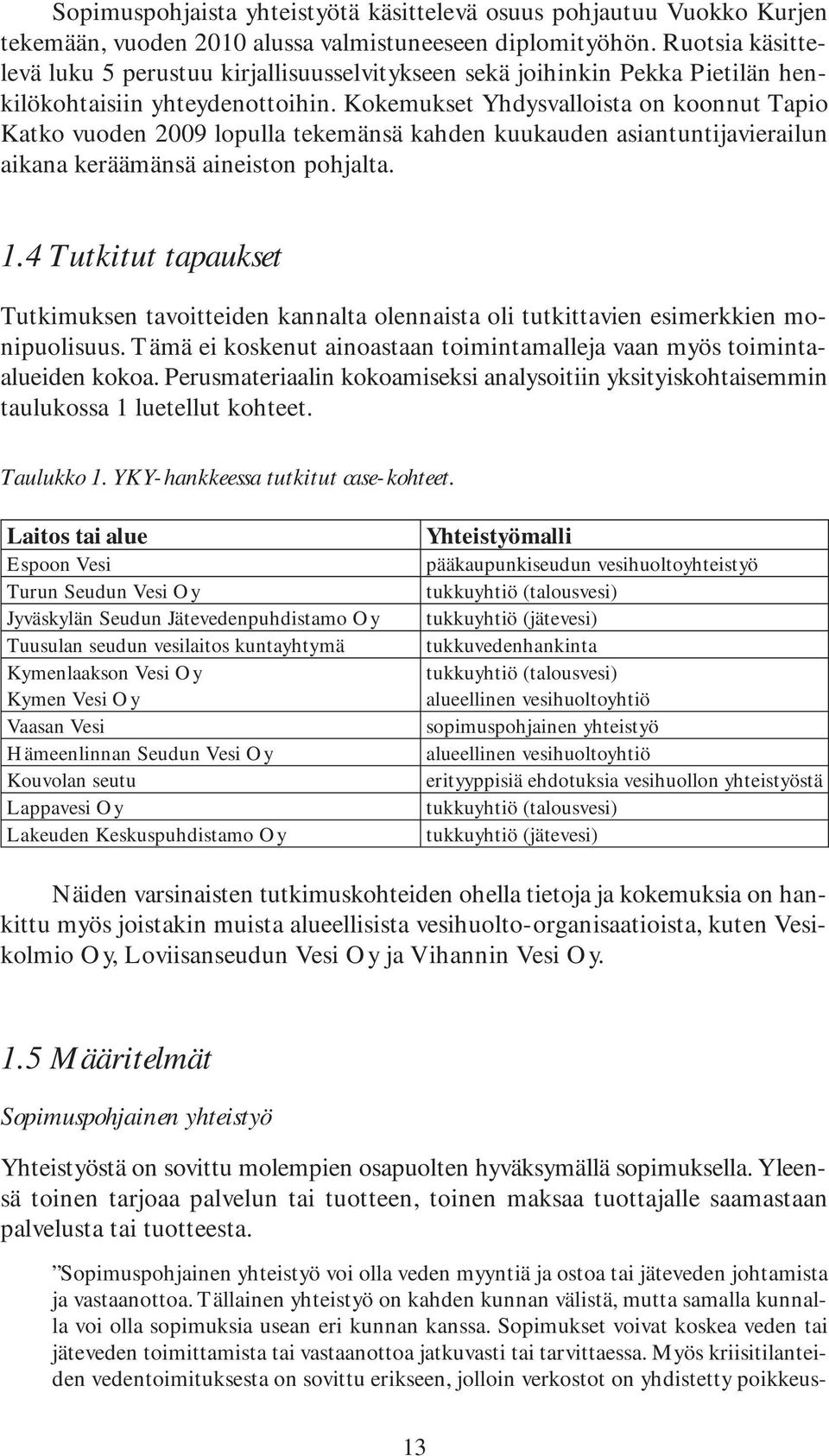 Kokemukset Yhdysvalloista on koonnut Tapio Katko vuoden 2009 lopulla tekemänsä kahden kuukauden asiantuntijavierailun aikana keräämänsä aineiston pohjalta. 1.