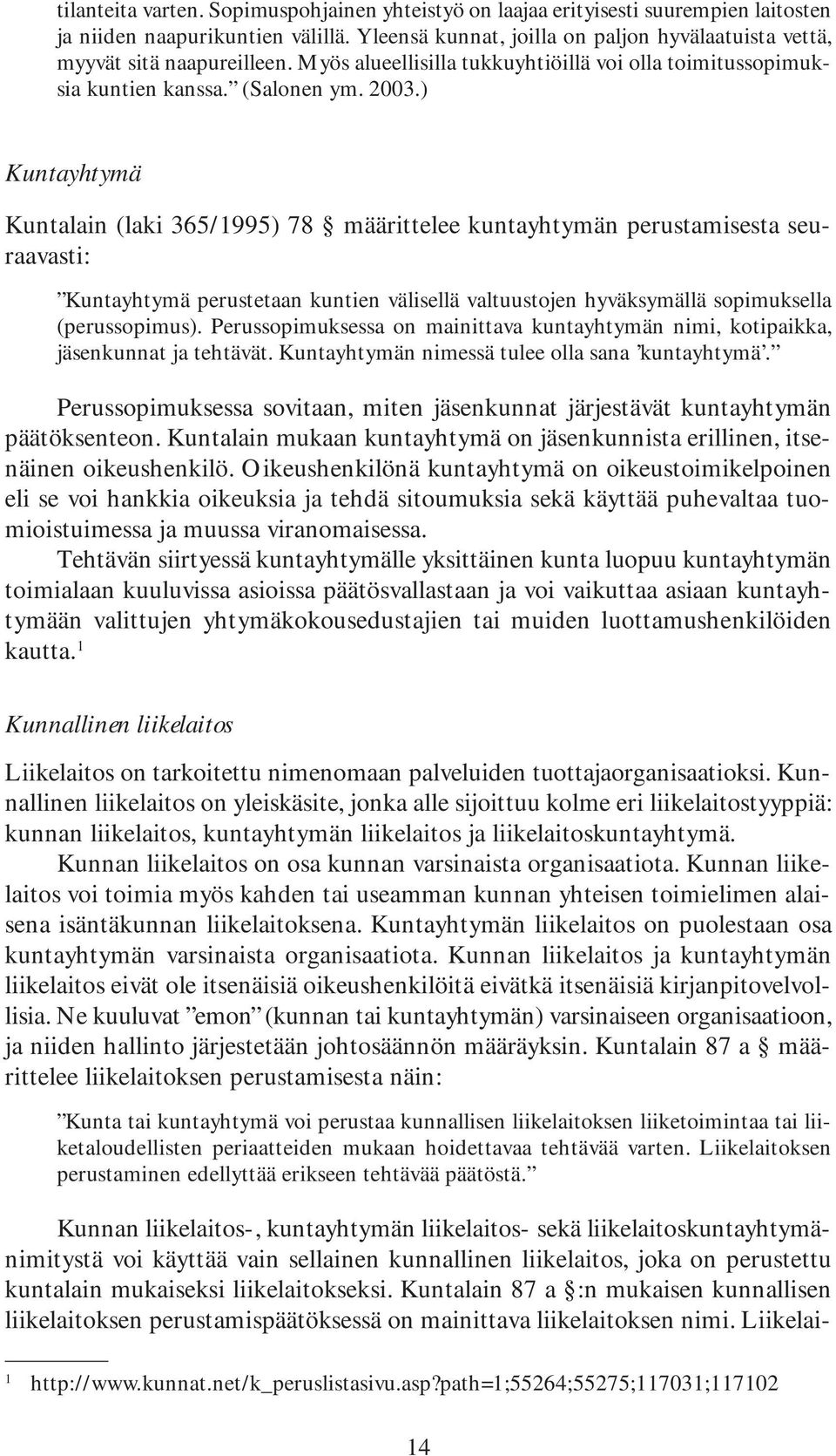 ) Kuntayhtymä Kuntalain (laki 365/1995) 78 määrittelee kuntayhtymän perustamisesta seuraavasti: Kuntayhtymä perustetaan kuntien välisellä valtuustojen hyväksymällä sopimuksella (perussopimus).