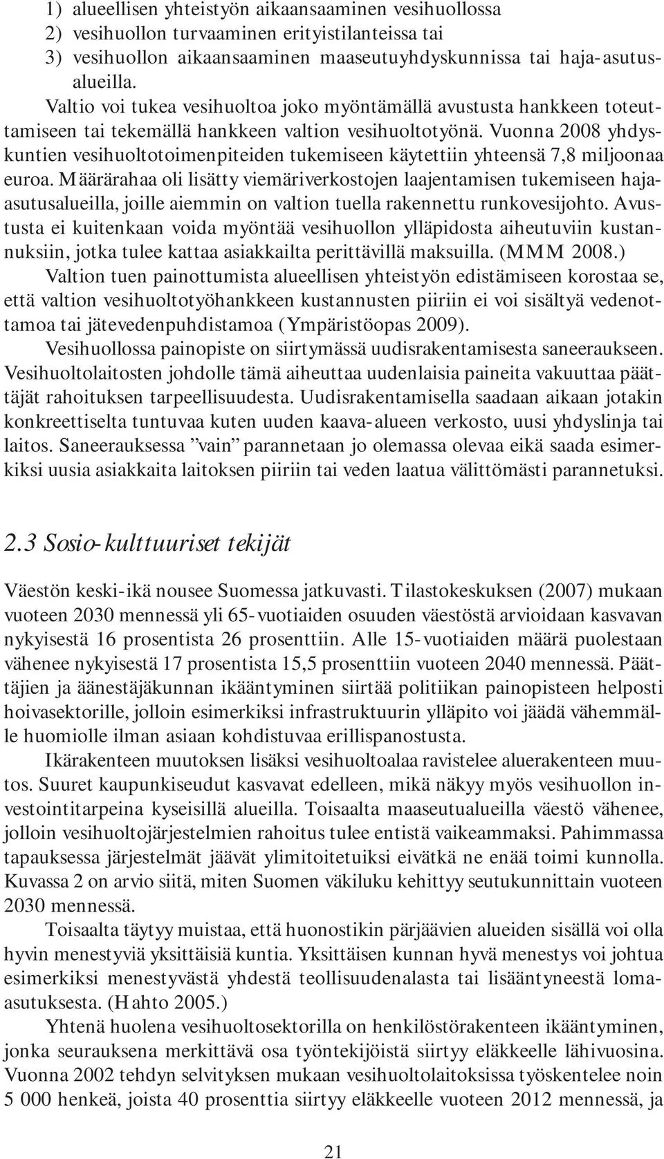 Vuonna 2008 yhdyskuntien vesihuoltotoimenpiteiden tukemiseen käytettiin yhteensä 7,8 miljoonaa euroa.