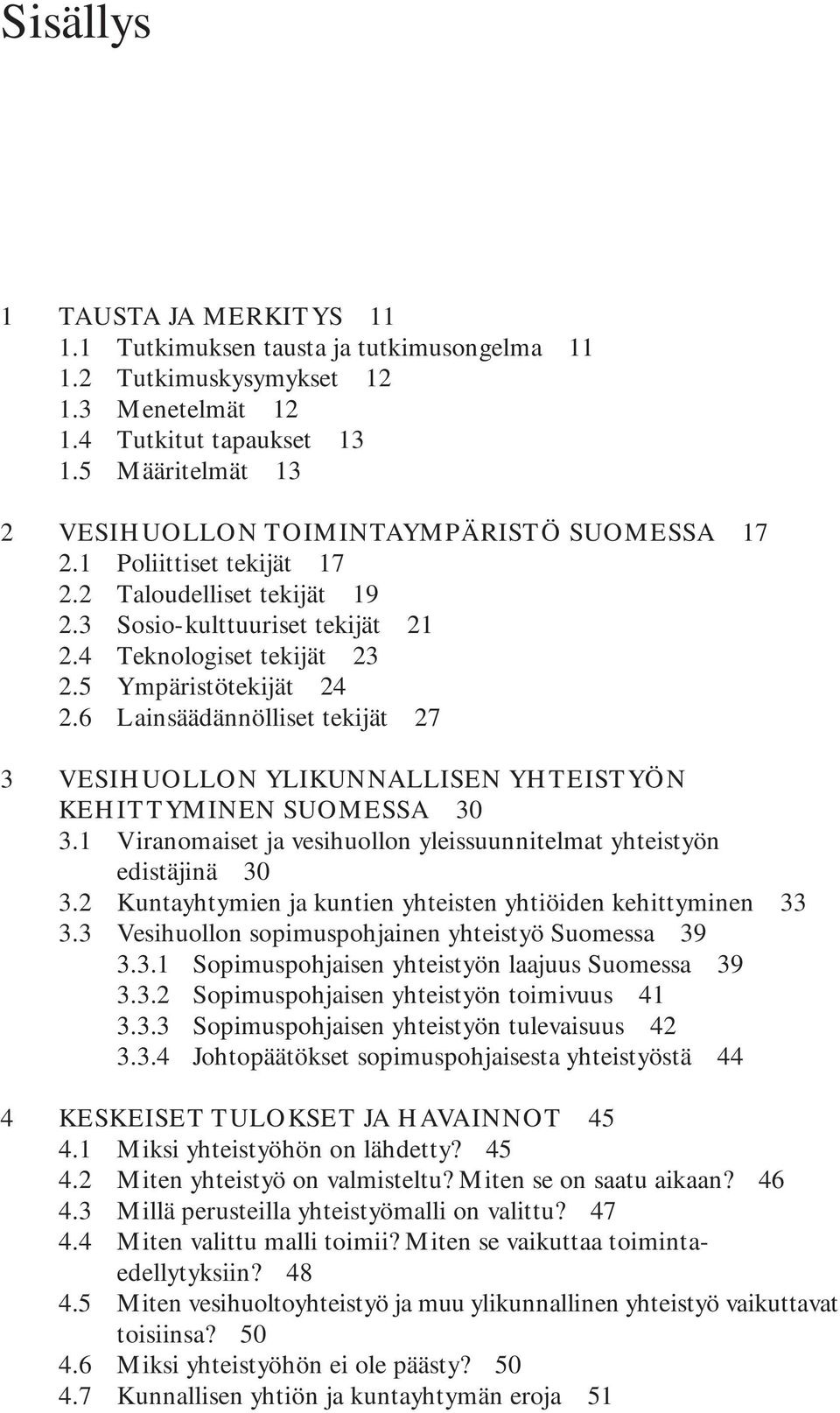 5 Ympäristötekijät 24 2.6 Lainsäädännölliset tekijät 27 3 VESIHUOLLON YLIKUNNALLISEN YHTEISTYÖN KEHITTYMINEN SUOMESSA 30 3.1 Viranomaiset ja vesihuollon yleissuunnitelmat yhteistyön edistäjinä 30 3.