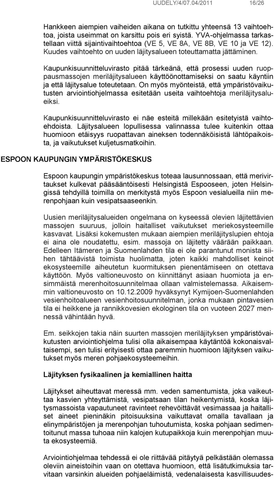 Kaupunkisuunnitteluvirasto pitää tärkeänä, että prosessi uuden ruoppausmassojen meriläjitysalueen käyttöönottamiseksi on saatu käyntiin ja että läjitysalue toteutetaan.