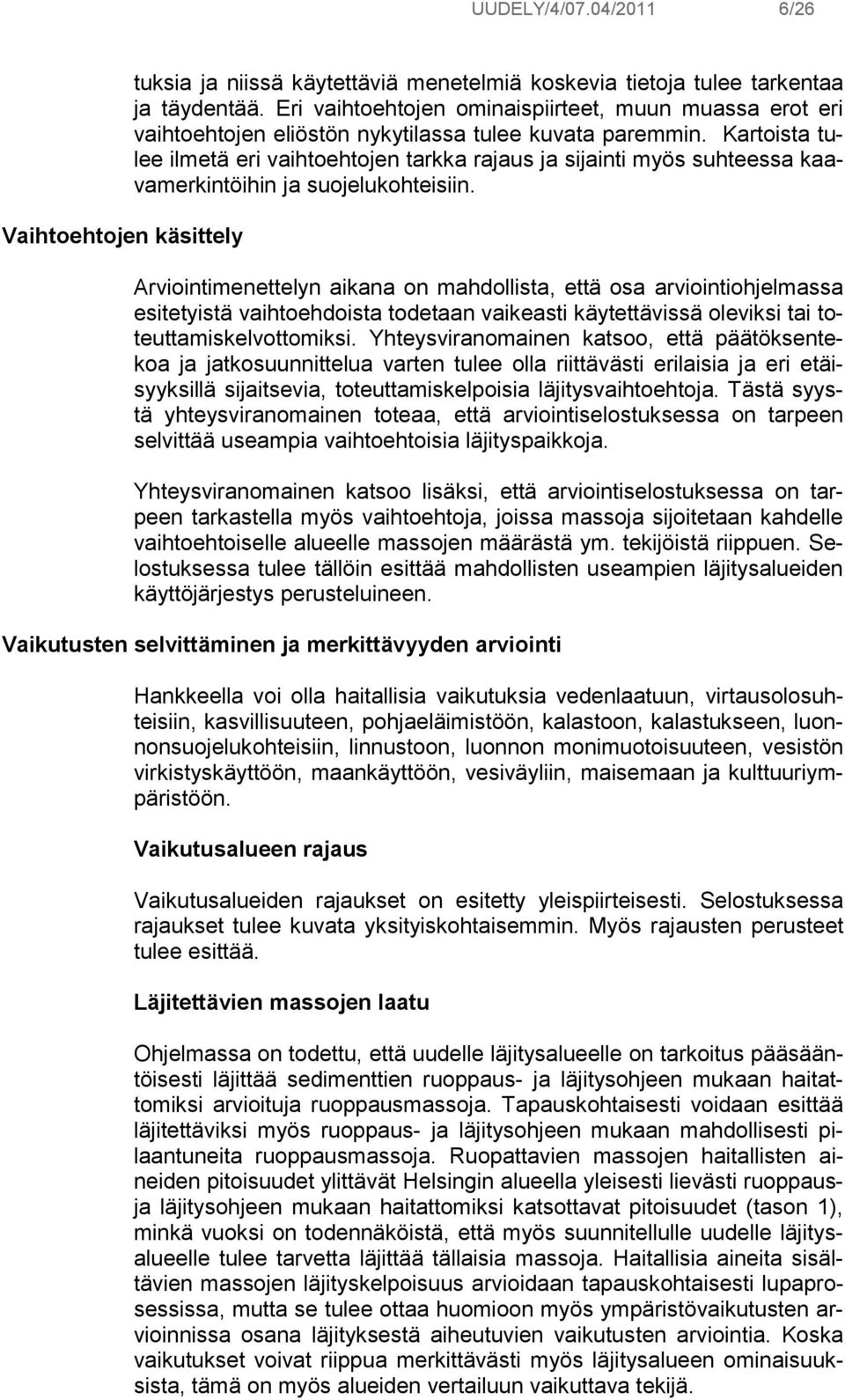 Kartoista tulee ilmetä eri vaihtoehtojen tarkka rajaus ja sijainti myös suhteessa kaavamerkintöihin ja suojelukohteisiin.