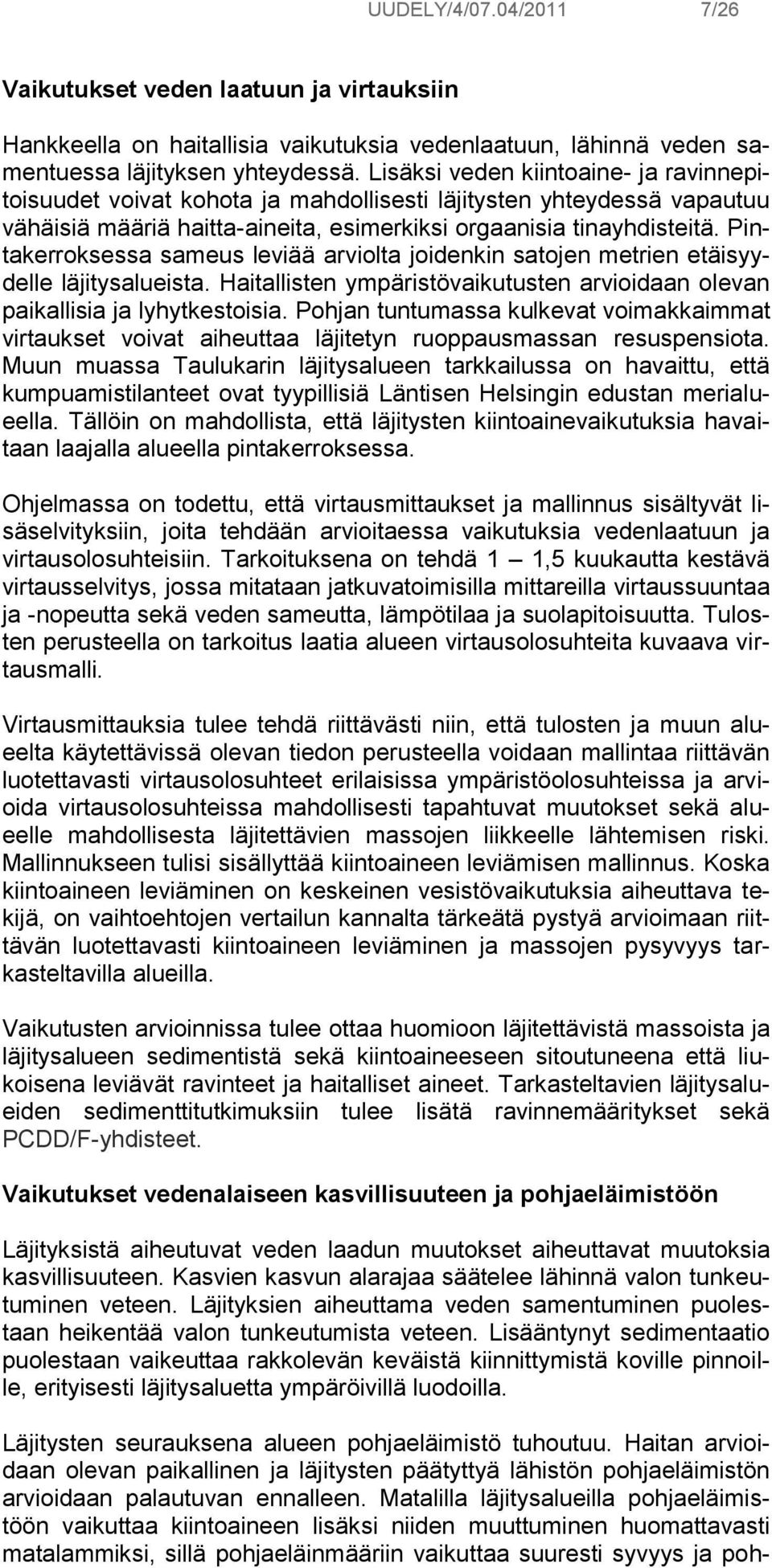 Pintakerroksessa sameus leviää arviolta joidenkin satojen metrien etäisyydelle läjitysalueista. Haitallisten ympäristövaikutusten arvioidaan olevan paikallisia ja lyhytkestoisia.