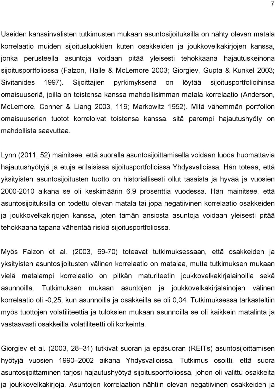 Sijoittajien pyrkimyksenä on löytää sijoitusportfolioihinsa omaisuuseriä, joilla on toistensa kanssa mahdollisimman matala korrelaatio (Anderson, McLemore, Conner & Liang 2003, 119; Markowitz 1952).