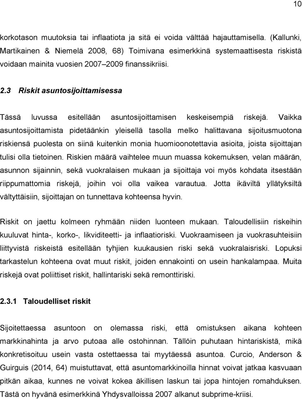 Vaikka asuntosijoittamista pidetäänkin yleisellä tasolla melko halittavana sijoitusmuotona riskiensä puolesta on siinä kuitenkin monia huomioonotettavia asioita, joista sijoittajan tulisi olla