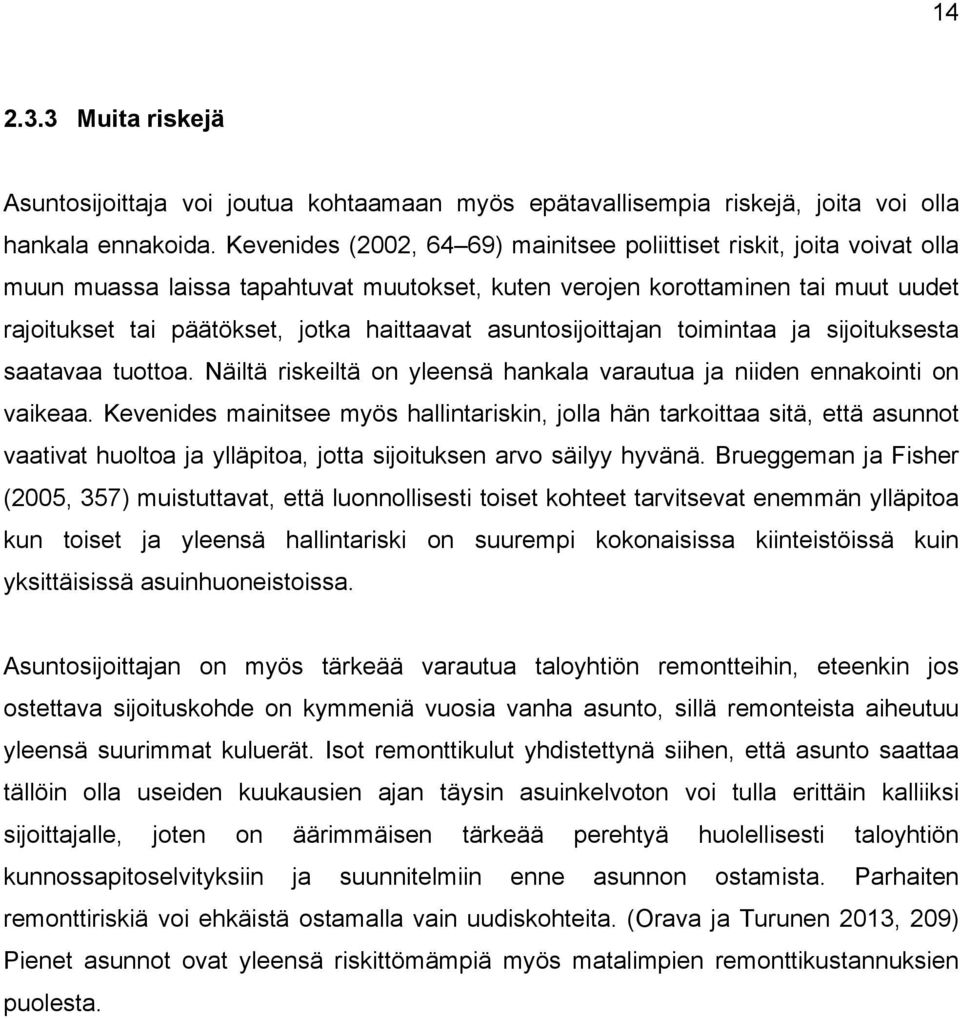 asuntosijoittajan toimintaa ja sijoituksesta saatavaa tuottoa. Näiltä riskeiltä on yleensä hankala varautua ja niiden ennakointi on vaikeaa.