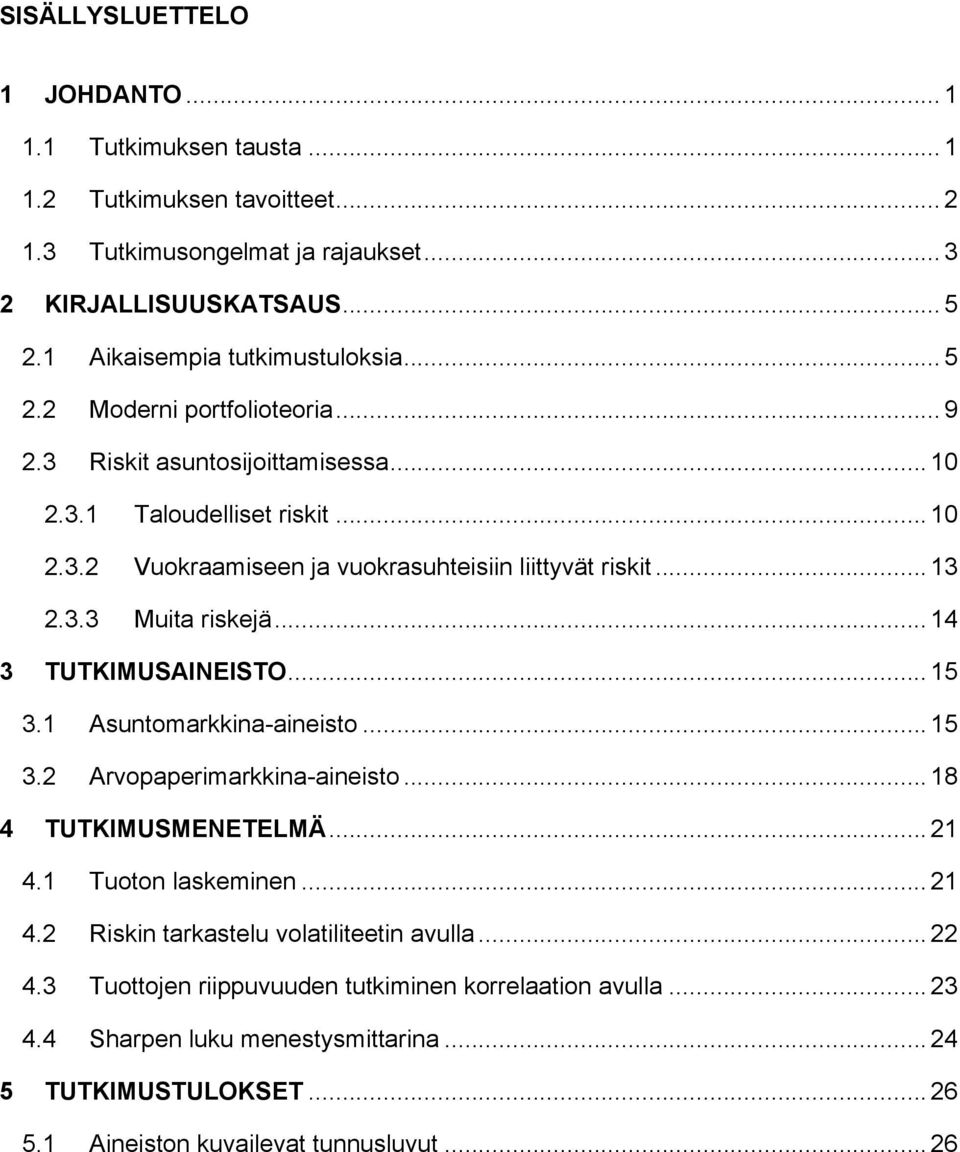 .. 13 2.3.3 Muita riskejä... 14 3 TUTKIMUSAINEISTO... 15 3.1 Asuntomarkkina-aineisto... 15 3.2 Arvopaperimarkkina-aineisto... 18 4 TUTKIMUSMENETELMÄ... 21 4.