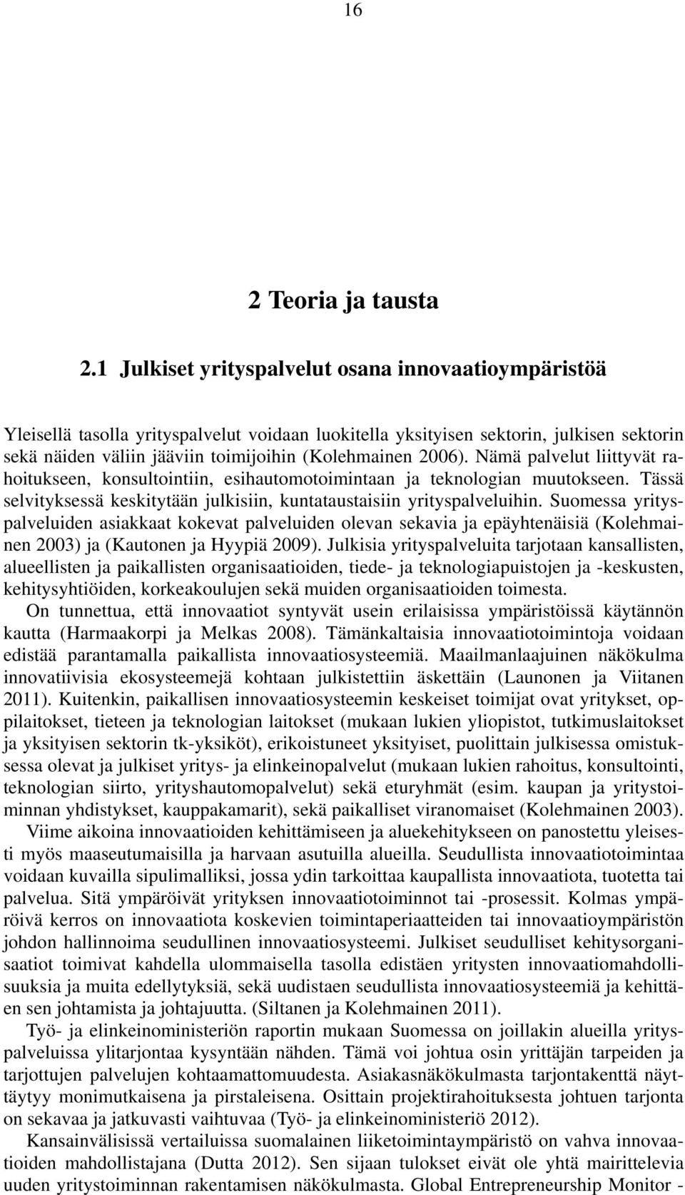 2006). Nämä palvelut liittyvät rahoitukseen, konsultointiin, esihautomotoimintaan ja teknologian muutokseen. Tässä selvityksessä keskitytään julkisiin, kuntataustaisiin yrityspalveluihin.