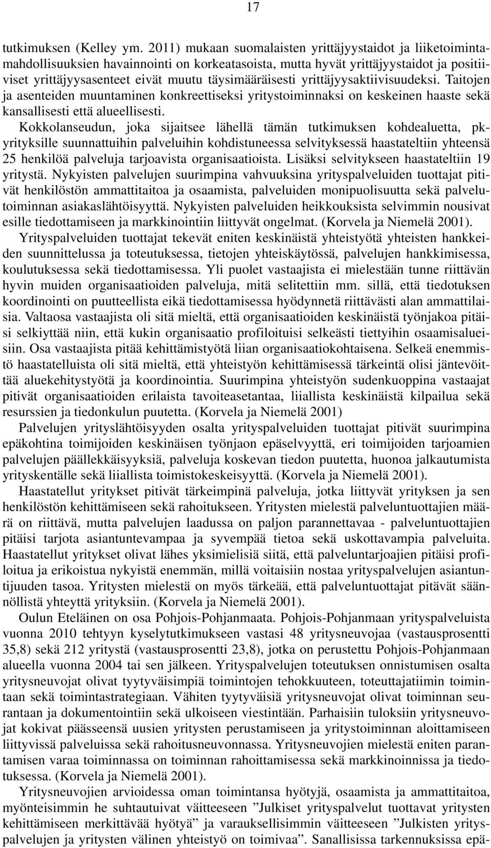 täysimääräisesti yrittäjyysaktiivisuudeksi. Taitojen ja asenteiden muuntaminen konkreettiseksi yritystoiminnaksi on keskeinen haaste sekä kansallisesti että alueellisesti.