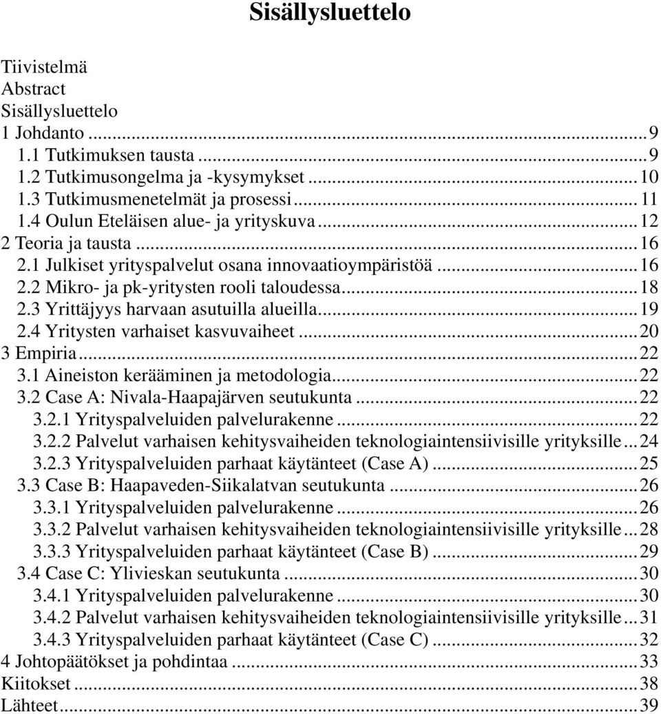 3 Yrittäjyys harvaan asutuilla alueilla... 19 2.4 Yritysten varhaiset kasvuvaiheet... 20 3 Empiria... 22 3.1 Aineiston kerääminen ja metodologia... 22 3.2 Case A: Nivala-Haapajärven seutukunta... 22 3.2.1 Yrityspalveluiden palvelurakenne.