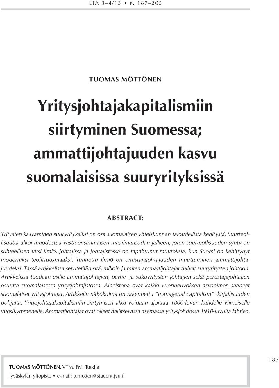 yhteiskunnan taloudellista kehitystä. Suurteollisuutta alkoi muodostua vasta ensimmäisen maailmansodan jälkeen, joten suurteollisuuden synty on suhteellisen uusi ilmiö.