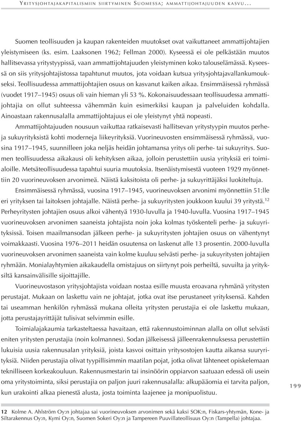 Kyseessä ei ole pelkästään muutos hallitsevassa yritystyypissä, vaan ammattijohtajuuden yleistyminen koko talouselämässä.