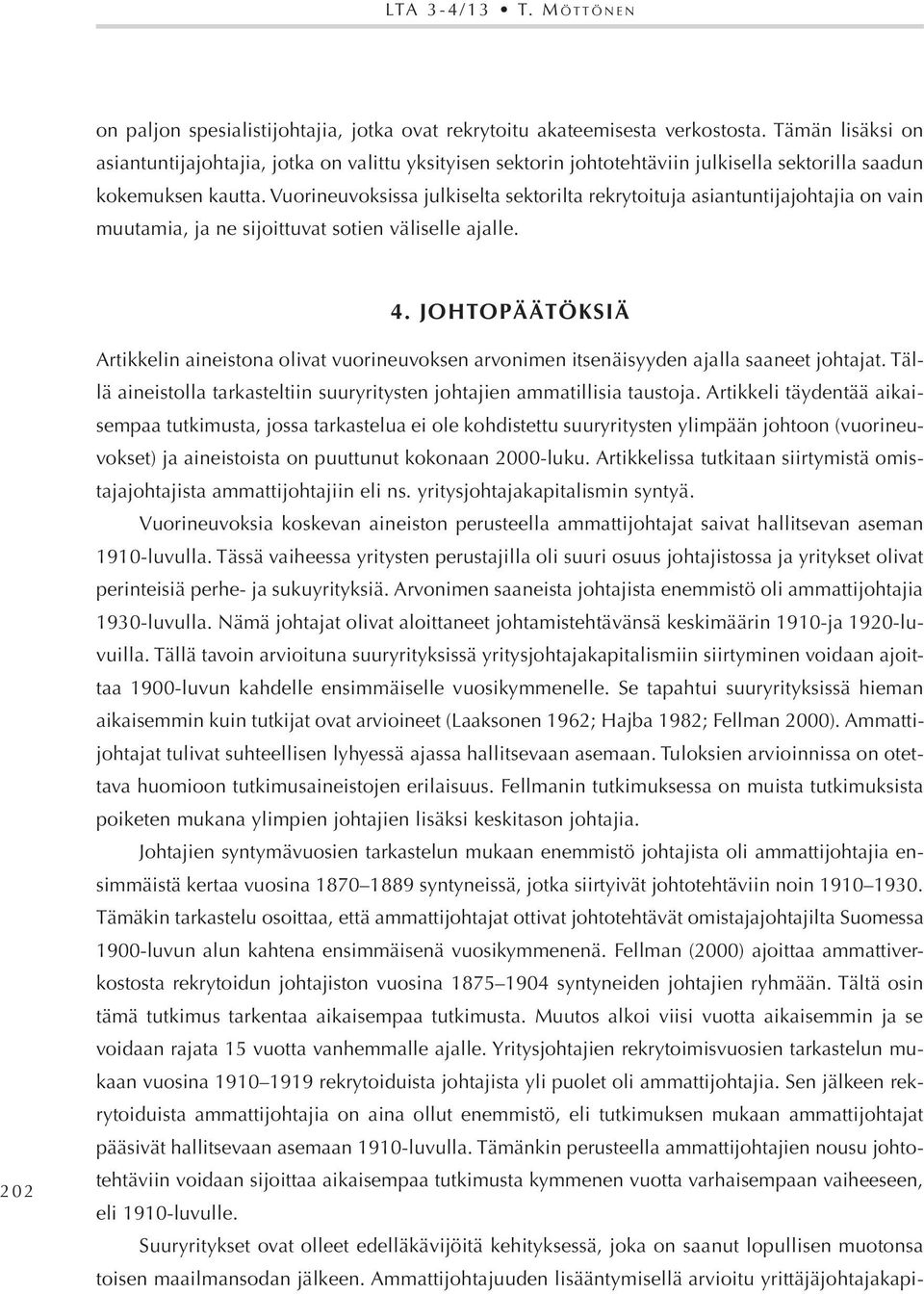 Vuorineuvoksissa julkiselta sektorilta rekrytoituja asiantuntijajohtajia on vain muutamia, ja ne sijoittuvat sotien väliselle ajalle. 4.