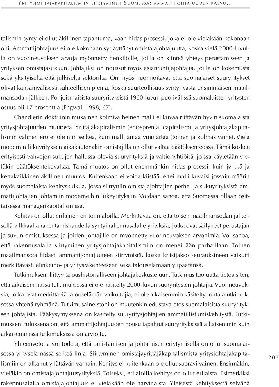 Ammattijohtajuus ei ole kokonaan syrjäyttänyt omistajajohtajuutta, koska vielä 2000-luvulla on vuorineuvoksen arvoja myönnetty henkilöille, joilla on kiinteä yhteys perustamiseen ja yrityksen