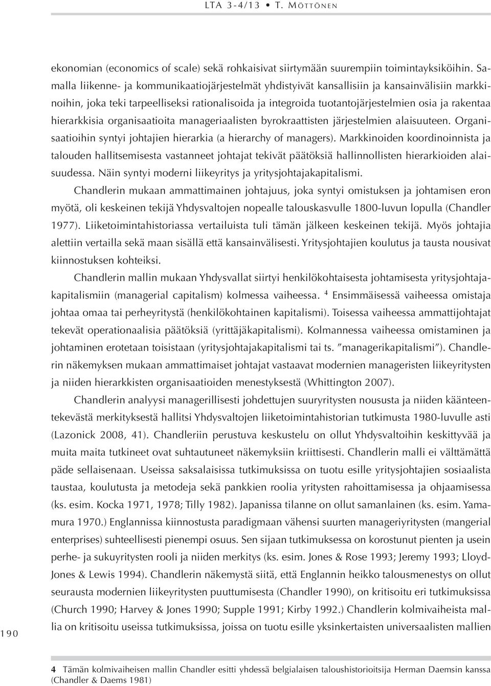 hierarkkisia organisaatioita manageriaalisten byrokraattisten järjestelmien alaisuuteen. Organisaatioihin syntyi johtajien hierarkia (a hierarchy of managers).