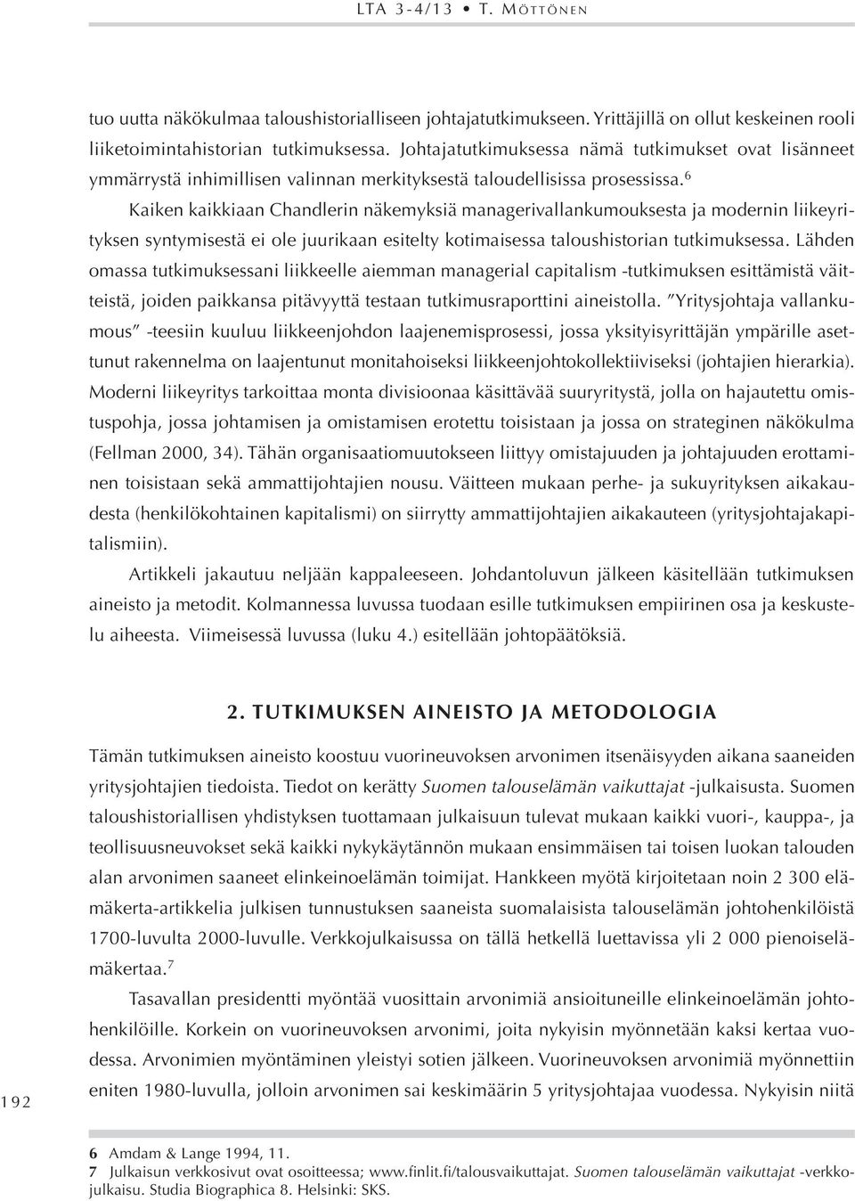 6 Kaiken kaikkiaan Chandlerin näkemyksiä managerivallankumouksesta ja modernin liikeyrityksen syntymisestä ei ole juurikaan esitelty kotimaisessa taloushistorian tutkimuksessa.