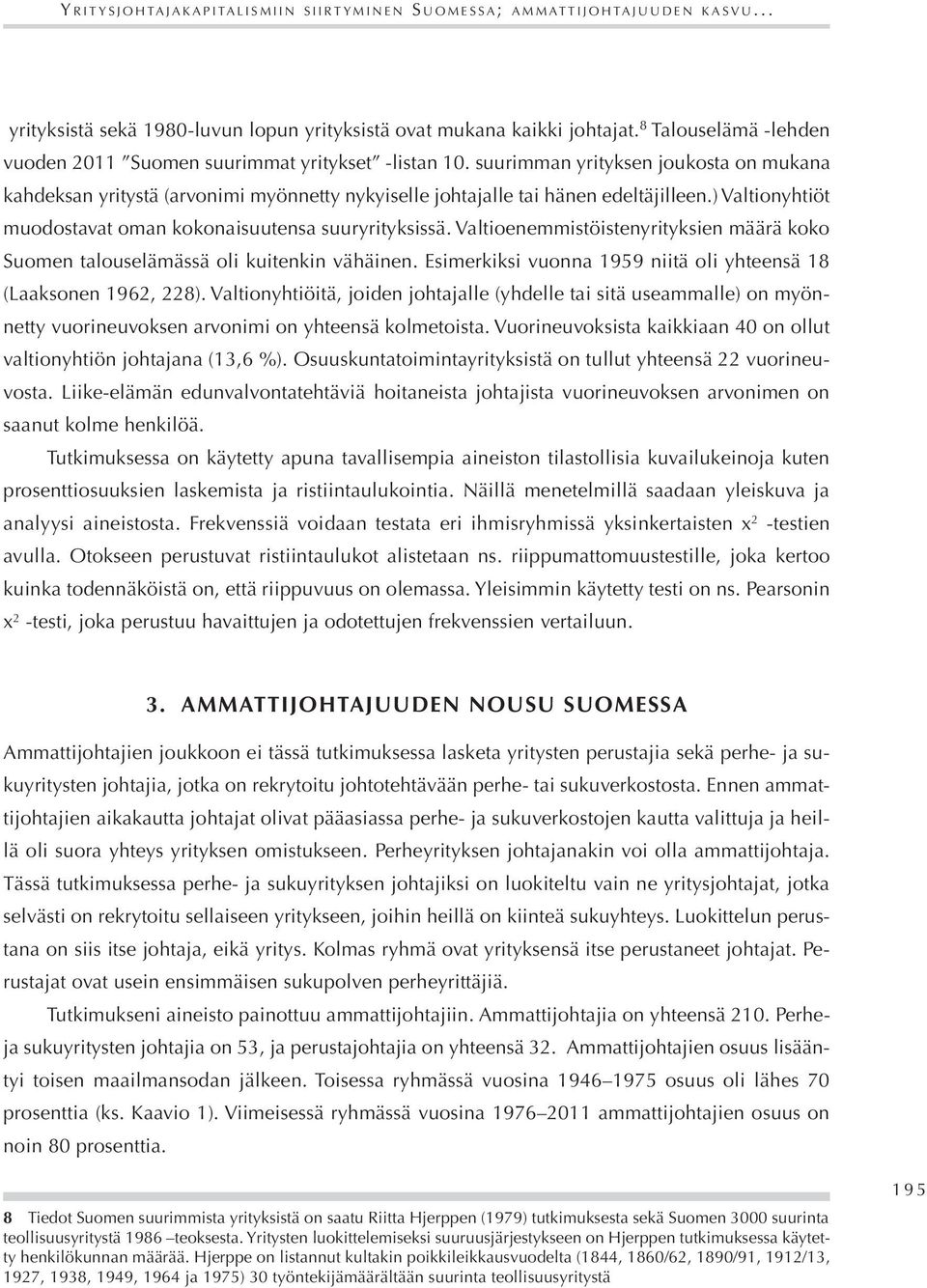 suurimman yrityksen joukosta on mukana kahdeksan yritystä (arvonimi myönnetty nykyiselle johtajalle tai hänen edeltäjilleen.) Valtionyhtiöt muodostavat oman kokonaisuutensa suuryrityksissä.