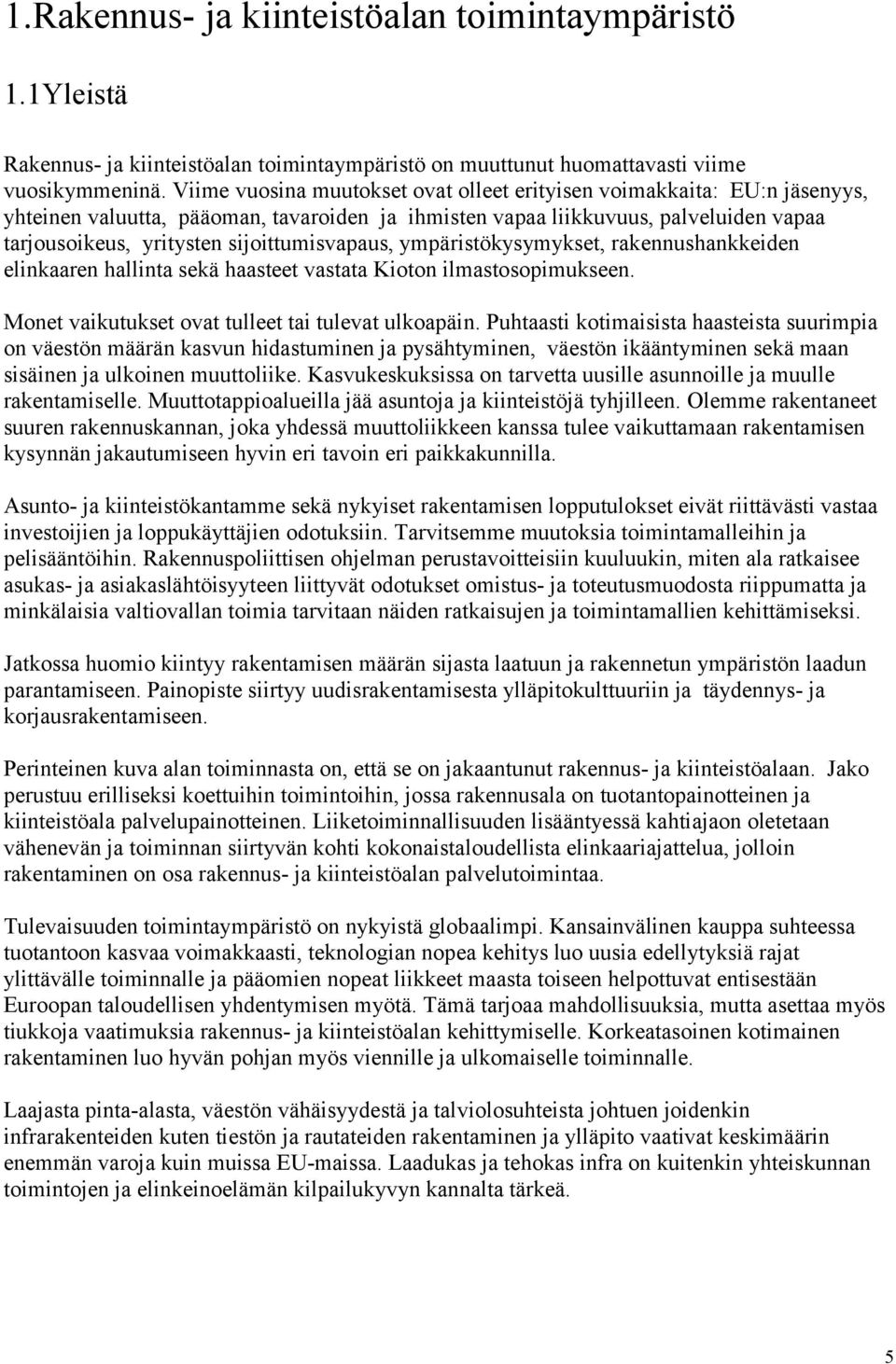 sijoittumisvapaus, ympäristökysymykset, rakennushankkeiden elinkaaren hallinta sekä haasteet vastata Kioton ilmastosopimukseen. Monet vaikutukset ovat tulleet tai tulevat ulkoapäin.