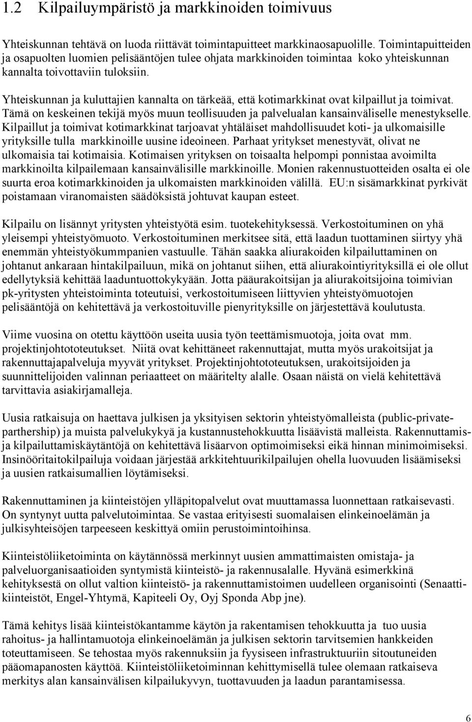 Yhteiskunnan ja kuluttajien kannalta on tärkeää, että kotimarkkinat ovat kilpaillut ja toimivat. Tämä on keskeinen tekijä myös muun teollisuuden ja palvelualan kansainväliselle menestykselle.