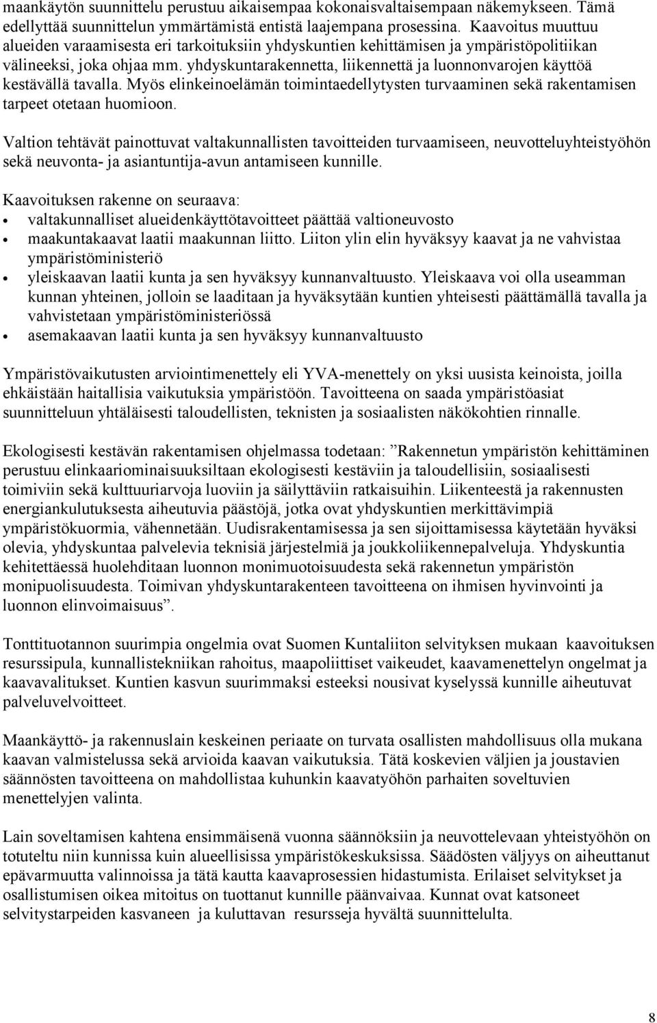 yhdyskuntarakennetta, liikennettä ja luonnonvarojen käyttöä kestävällä tavalla. Myös elinkeinoelämän toimintaedellytysten turvaaminen sekä rakentamisen tarpeet otetaan huomioon.