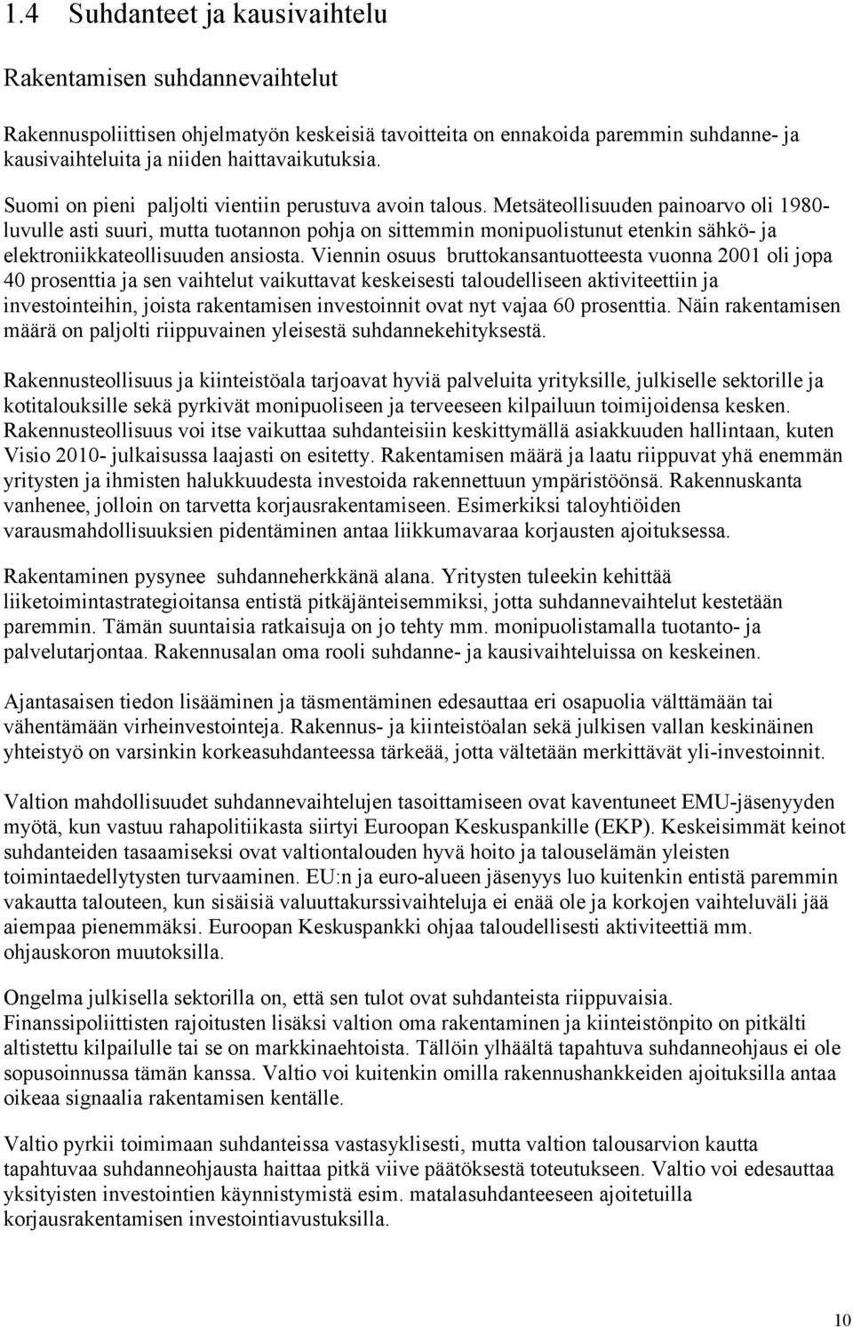 Metsäteollisuuden painoarvo oli 1980- luvulle asti suuri, mutta tuotannon pohja on sittemmin monipuolistunut etenkin sähkö- ja elektroniikkateollisuuden ansiosta.