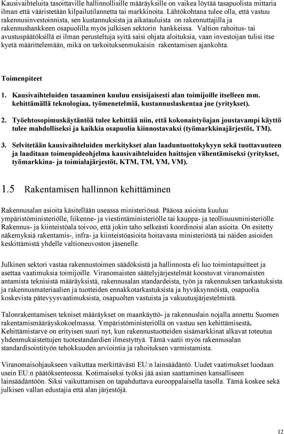 Valtion rahoitus- tai avustuspäätöksillä ei ilman perusteltuja syitä saisi ohjata aloituksia, vaan investoijan tulisi itse kyetä määrittelemään, mikä on tarkoituksenmukaisin rakentamisen ajankohta.