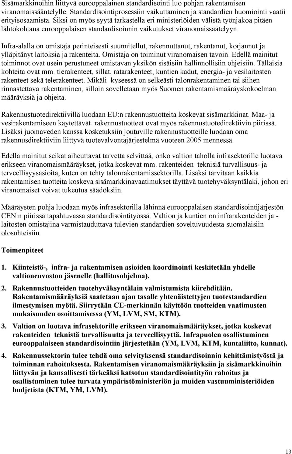 Infra-alalla on omistaja perinteisesti suunnitellut, rakennuttanut, rakentanut, korjannut ja ylläpitänyt laitoksia ja rakenteita. Omistaja on toiminut viranomaisen tavoin.