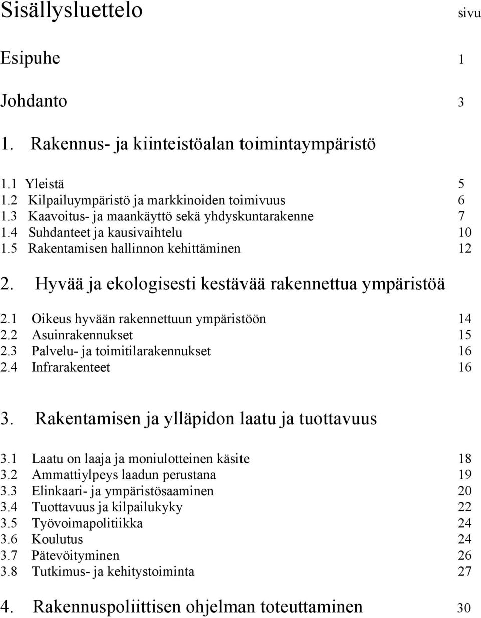 1 Oikeus hyvään rakennettuun ympäristöön 14 2.2 Asuinrakennukset 15 2.3 Palvelu- ja toimitilarakennukset 16 2.4 Infrarakenteet 16 3. Rakentamisen ja ylläpidon laatu ja tuottavuus 3.