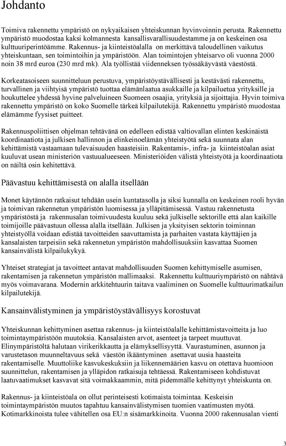 Rakennus- ja kiinteistöalalla on merkittävä taloudellinen vaikutus yhteiskuntaan, sen toimintoihin ja ympäristöön. Alan toimintojen yhteisarvo oli vuonna 2000 noin 38 mrd euroa (230 mrd mk).