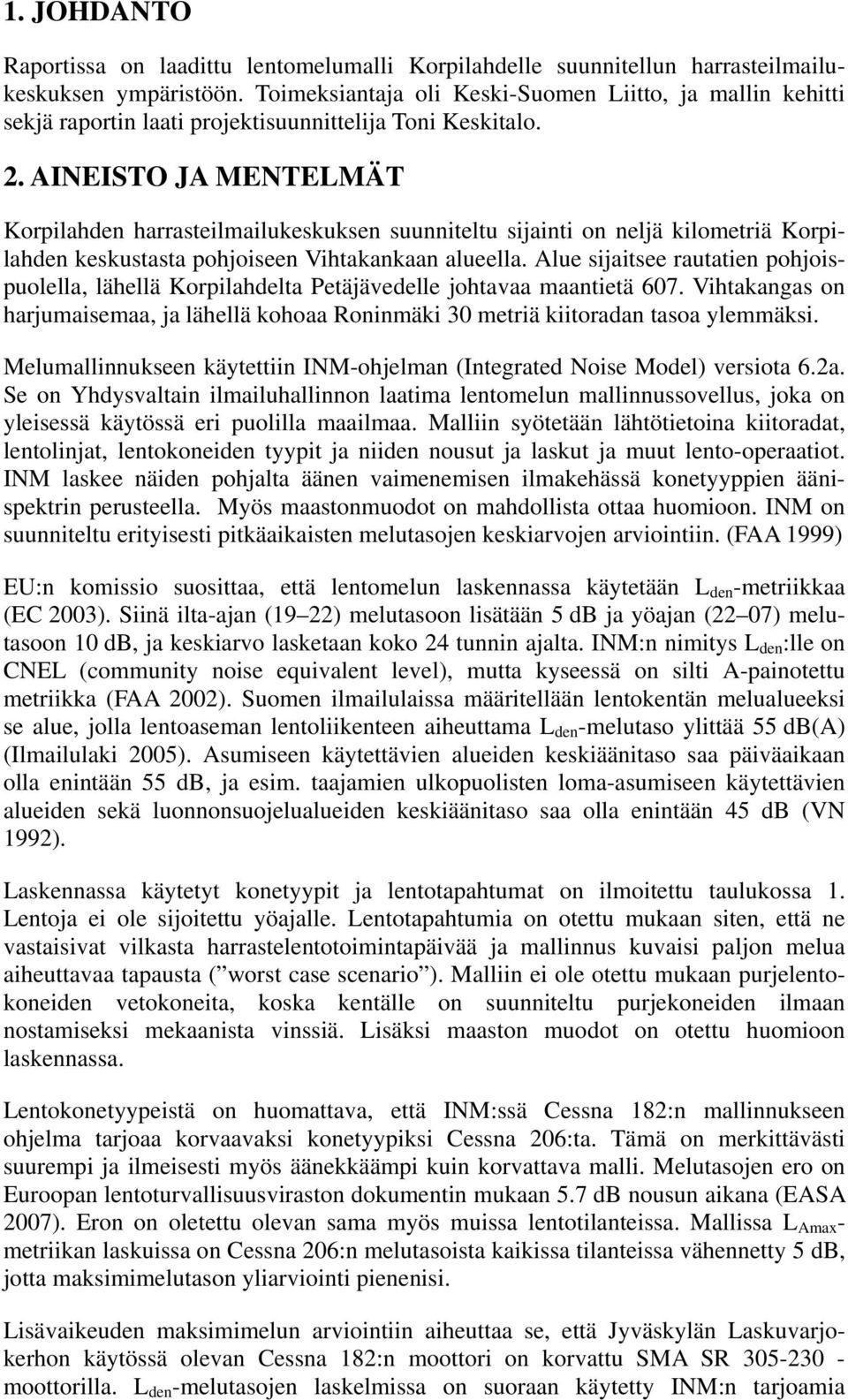 AINEISTO JA MENTELMÄT Korpilahden harrasteilmailukeskuksen suunniteltu sijainti on neljä kilometriä Korpilahden keskustasta pohjoiseen Vihtakankaan alueella.