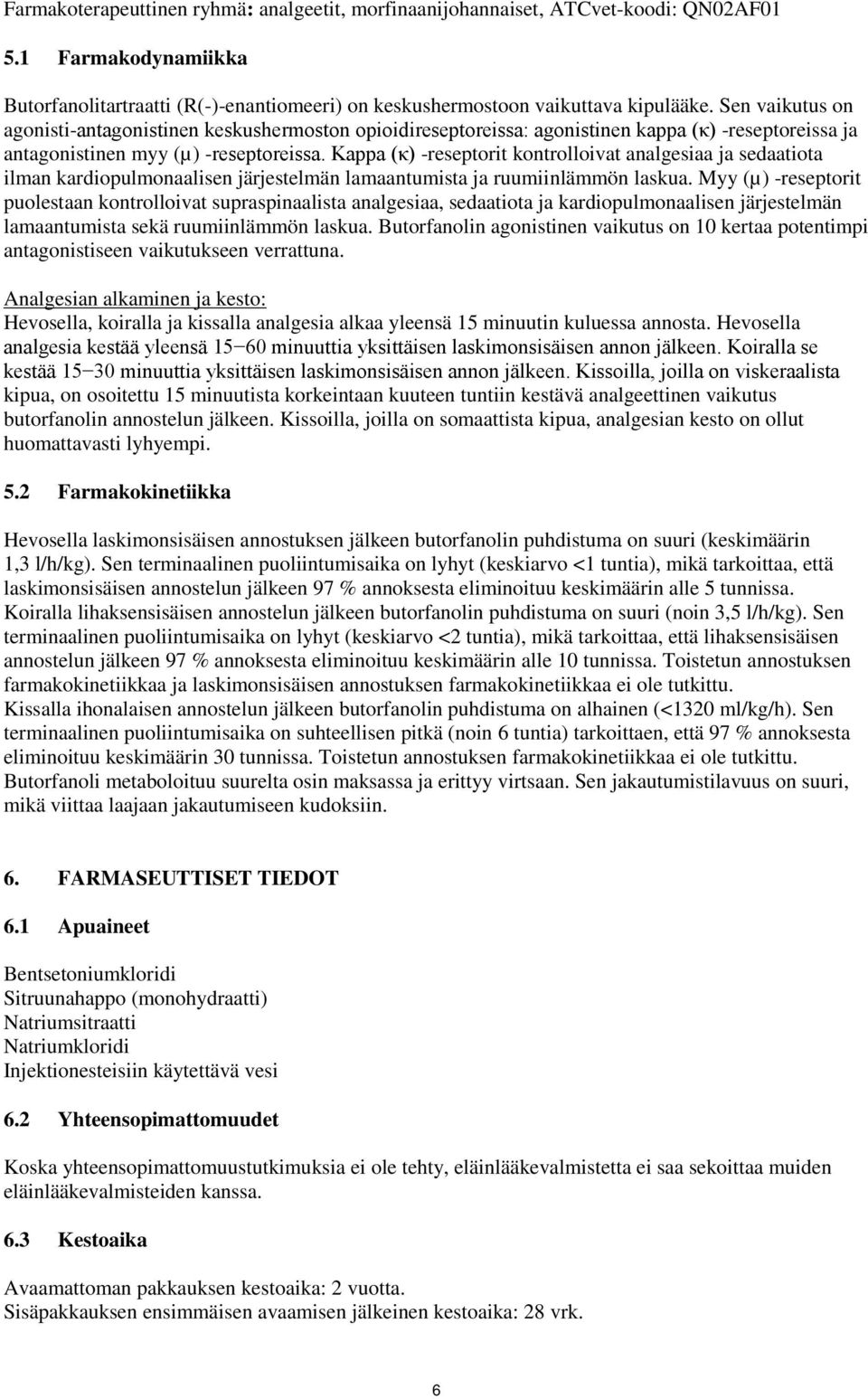 Kappa (κ) -reseptorit kontrolloivat analgesiaa ja sedaatiota ilman kardiopulmonaalisen järjestelmän lamaantumista ja ruumiinlämmön laskua.