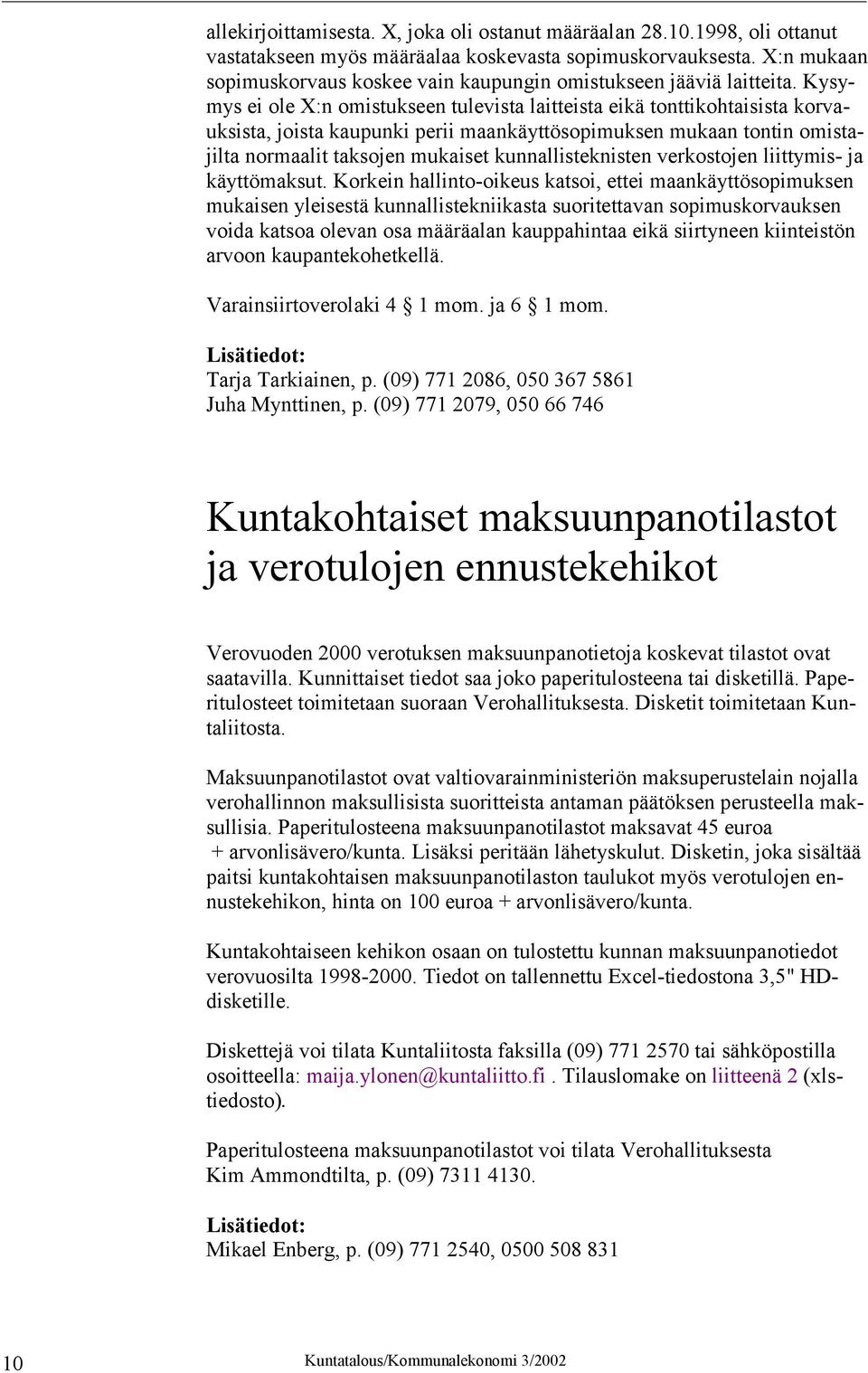 Kysymys ei ole X:n omistukseen tulevista laitteista eikä tonttikohtaisista korvauksista, joista kaupunki perii maankäyttösopimuksen mukaan tontin omistajilta normaalit taksojen mukaiset