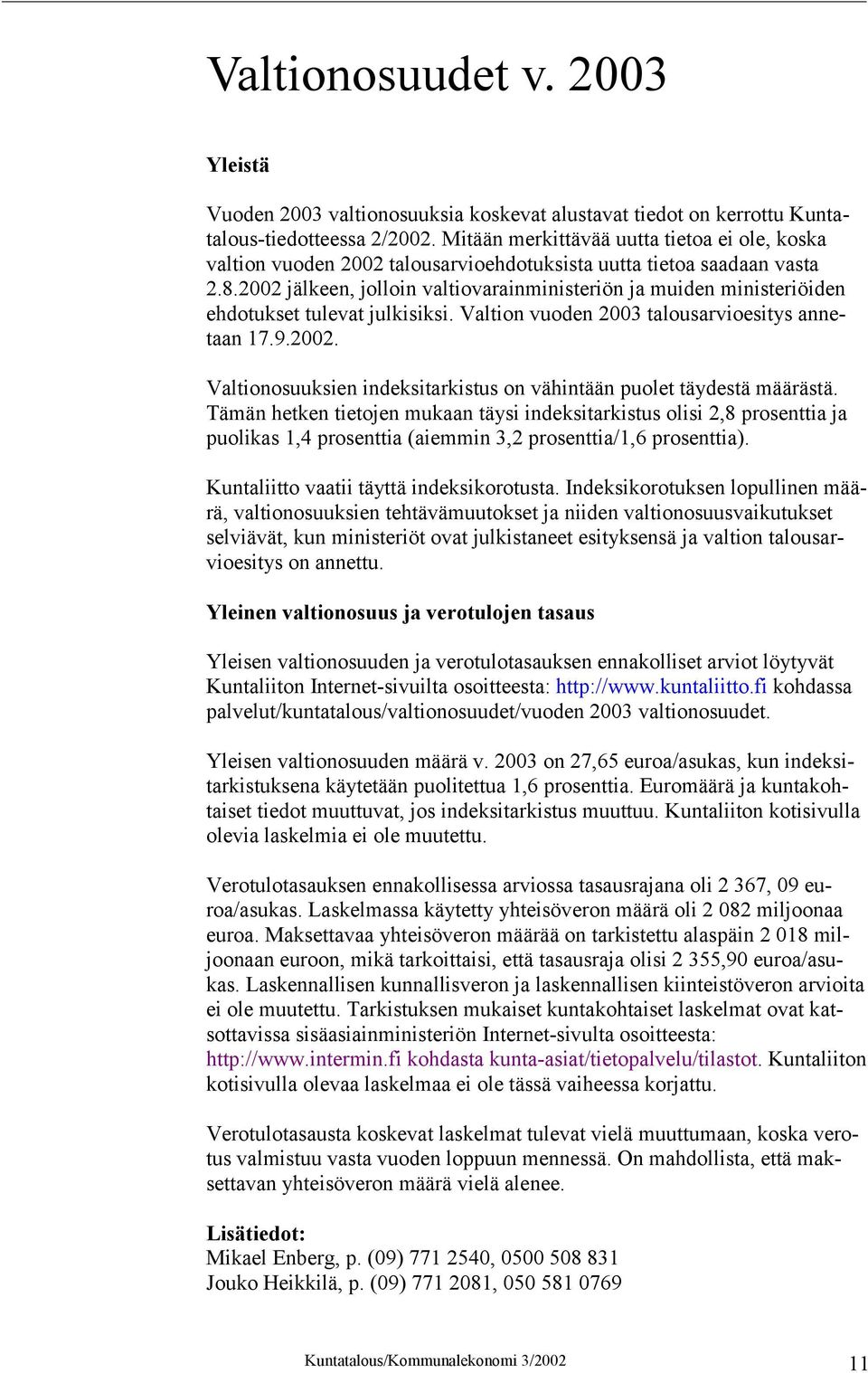 2002 jälkeen, jolloin valtiovarainministeriön ja muiden ministeriöiden ehdotukset tulevat julkisiksi. Valtion vuoden 2003 talousarvioesitys annetaan 17.9.2002. Valtionosuuksien indeksitarkistus on vähintään puolet täydestä määrästä.