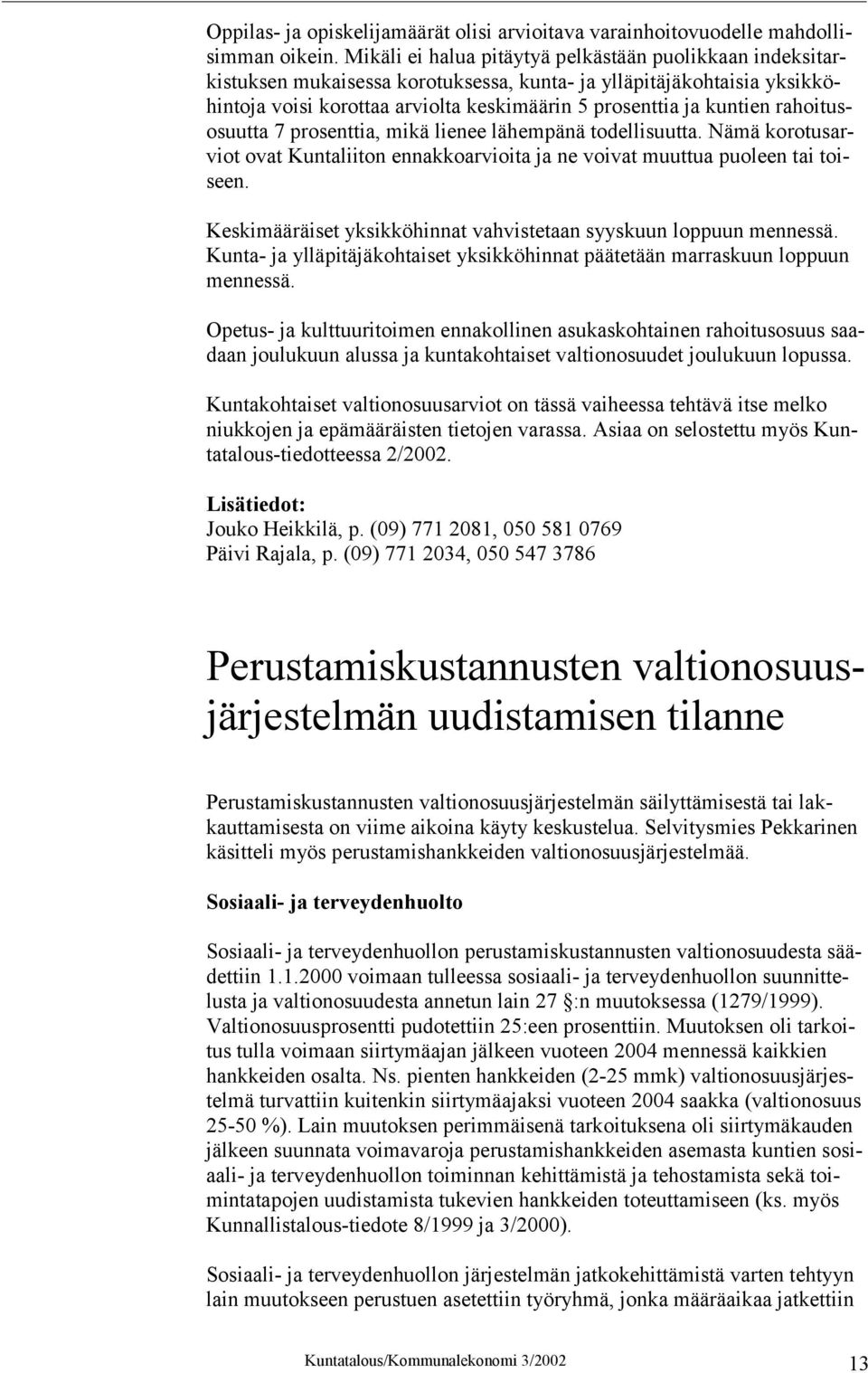 rahoitusosuutta 7 prosenttia, mikä lienee lähempänä todellisuutta. Nämä korotusarviot ovat Kuntaliiton ennakkoarvioita ja ne voivat muuttua puoleen tai toiseen.