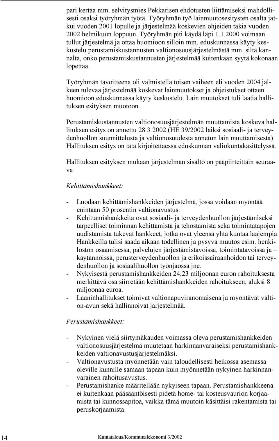 eduskunnassa käyty keskustelu perustamiskustannusten valtionosuusjärjestelmästä mm. siltä kannalta, onko perustamiskustannusten järjestelmää kuitenkaan syytä kokonaan lopettaa.