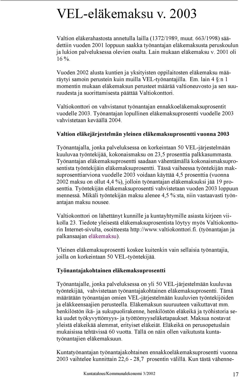 Vuoden 2002 alusta kuntien ja yksityisten oppilaitosten eläkemaksu määräytyi samoin perustein kuin muilla VEL-työnantajilla. Em.