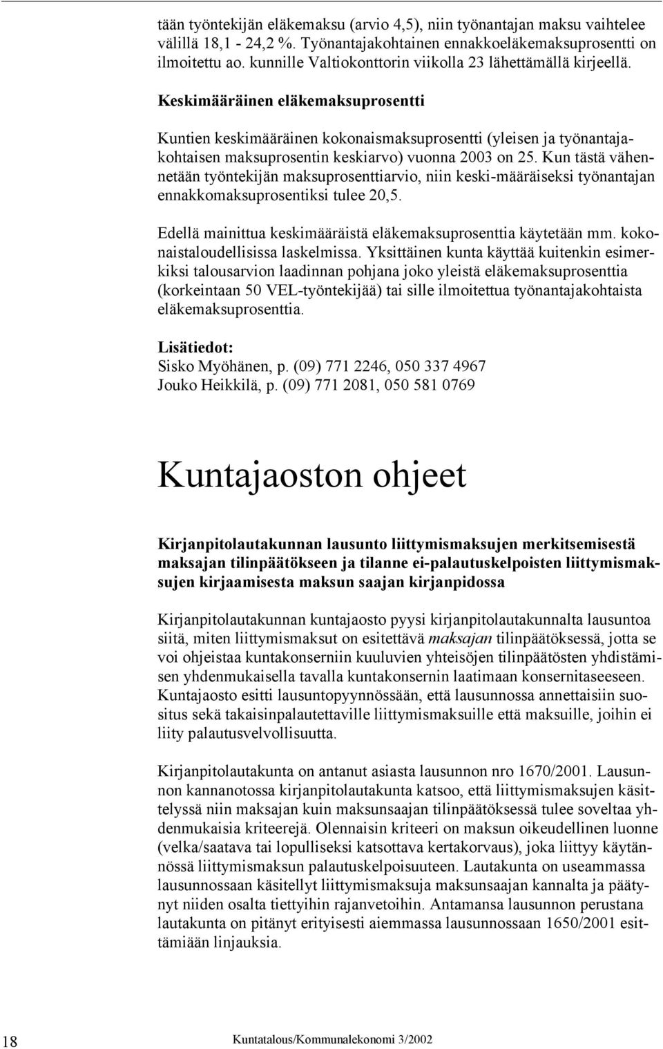 Keskimääräinen eläkemaksuprosentti Kuntien keskimääräinen kokonaismaksuprosentti (yleisen ja työnantajakohtaisen maksuprosentin keskiarvo) vuonna 2003 on 25.