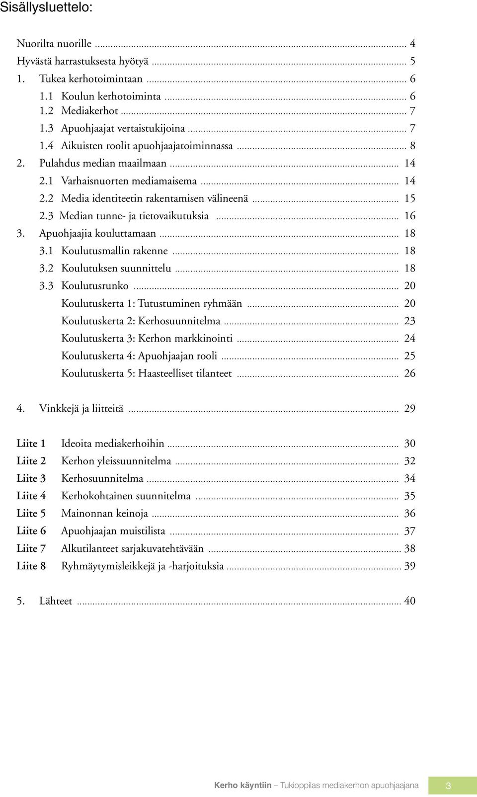 Apuohjaajia kouluttamaan... 18 3.1 Koulutusmallin rakenne... 18 3.2 Koulutuksen suunnittelu... 18 3.3 Koulutusrunko... 20 Koulutuskerta 1: Tutustuminen ryhmään... 20 Koulutuskerta 2: Kerhosuunnitelma.