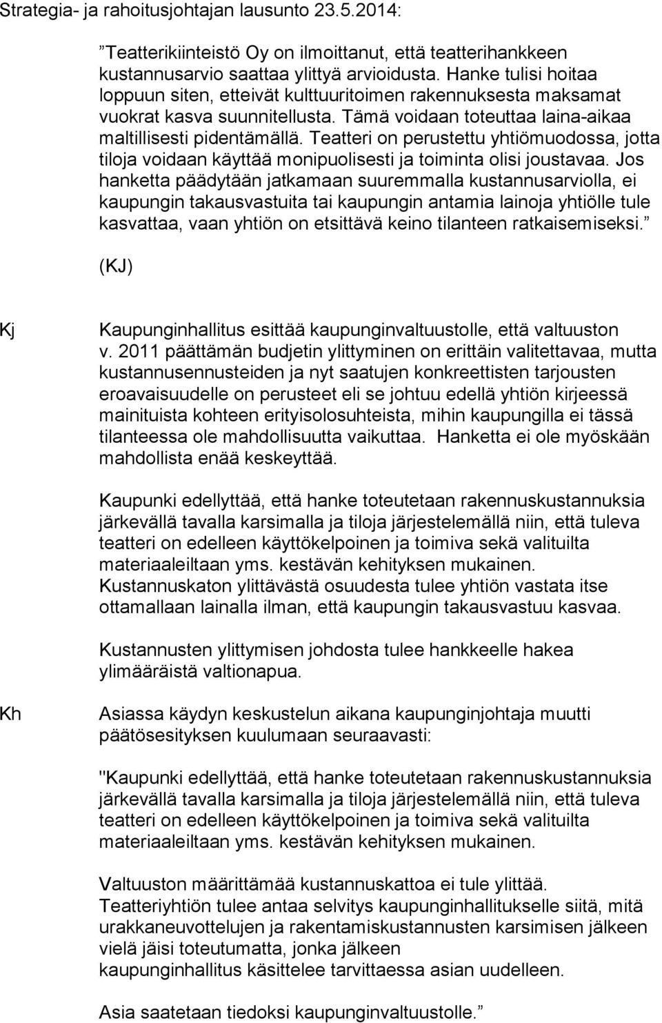 Teatteri on perustettu yhtiömuodossa, jotta tiloja voidaan käyttää monipuolisesti ja toiminta olisi joustavaa.