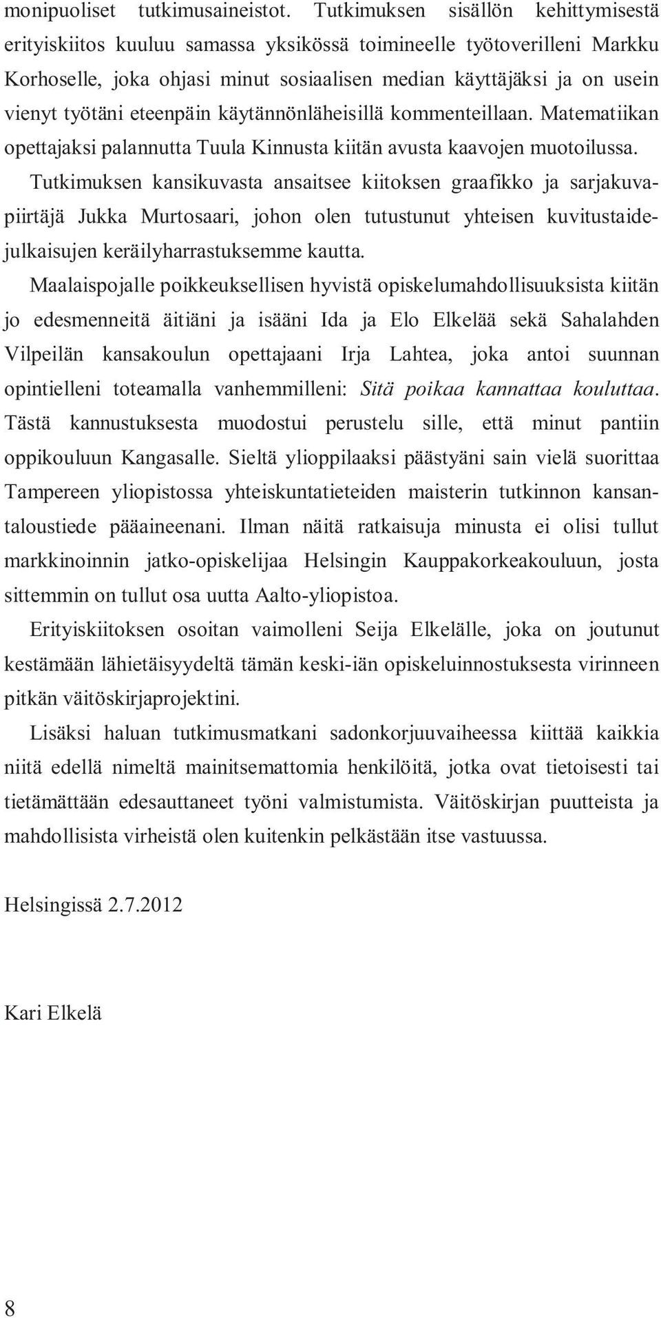 eteenpäin käytännönläheisillä kommenteillaan. Matematiikan opettajaksi palannutta Tuula Kinnusta kiitän avusta kaavojen muotoilussa.