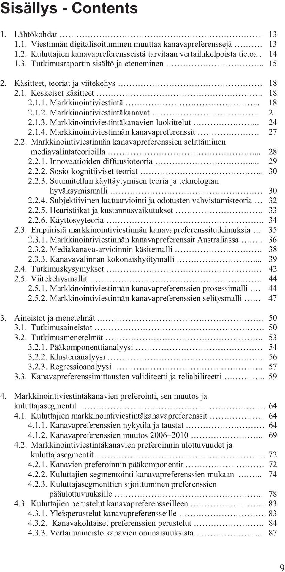 .. 24 2.1.4. Markkinointiviestinnän kanavapreferenssit. 27 2.2. Markkinointiviestinnän kanavapreferenssien selittäminen mediavalintateorioilla... 28 2.2.1. Innovaatioiden diffuusioteoria... 29 2.2.2. Sosio-kognitiiviset teoriat.