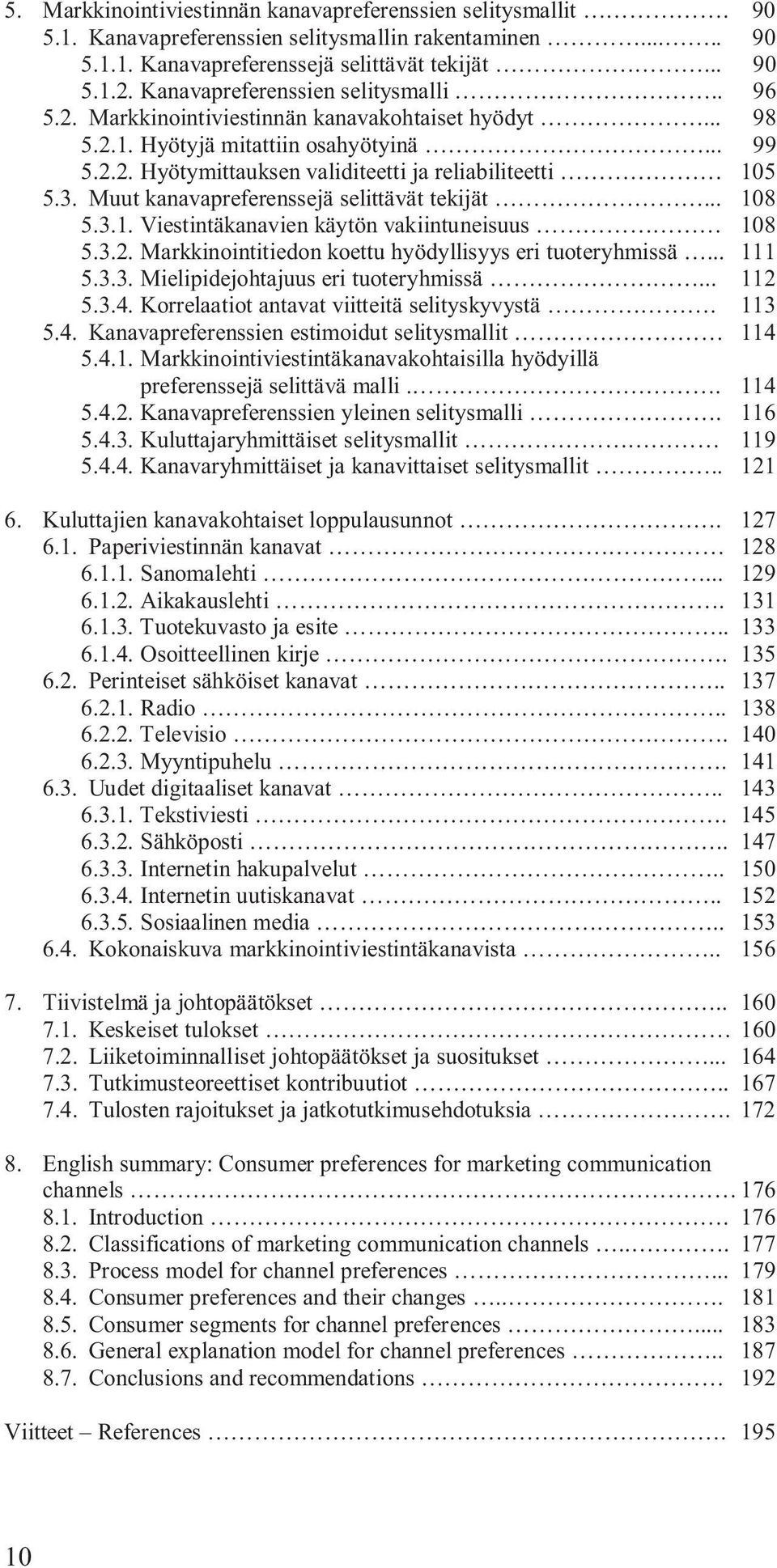 3. Muut kanavapreferenssejä selittävät tekijät... 108 5.3.1. Viestintäkanavien käytön vakiintuneisuus 108 5.3.2. Markkinointitiedon koettu hyödyllisyys eri tuoteryhmissä... 111 5.3.3. Mielipidejohtajuus eri tuoteryhmissä.