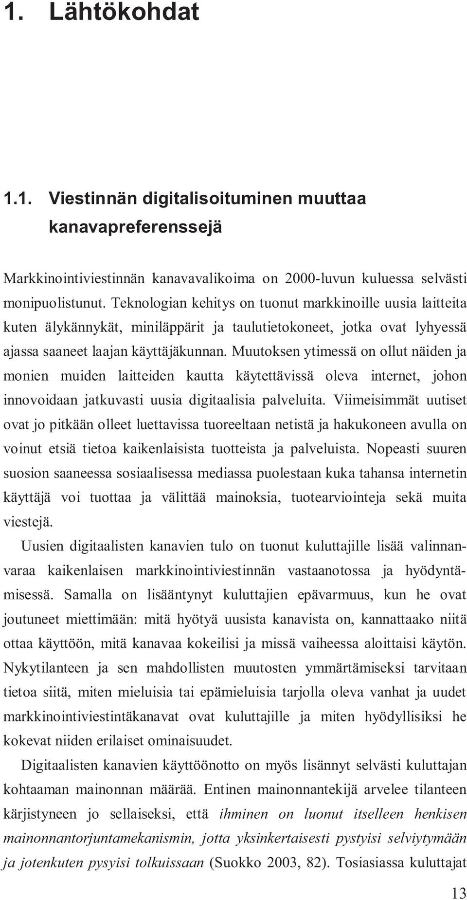 Muutoksen ytimessä on ollut näiden ja monien muiden laitteiden kautta käytettävissä oleva internet, johon innovoidaan jatkuvasti uusia digitaalisia palveluita.