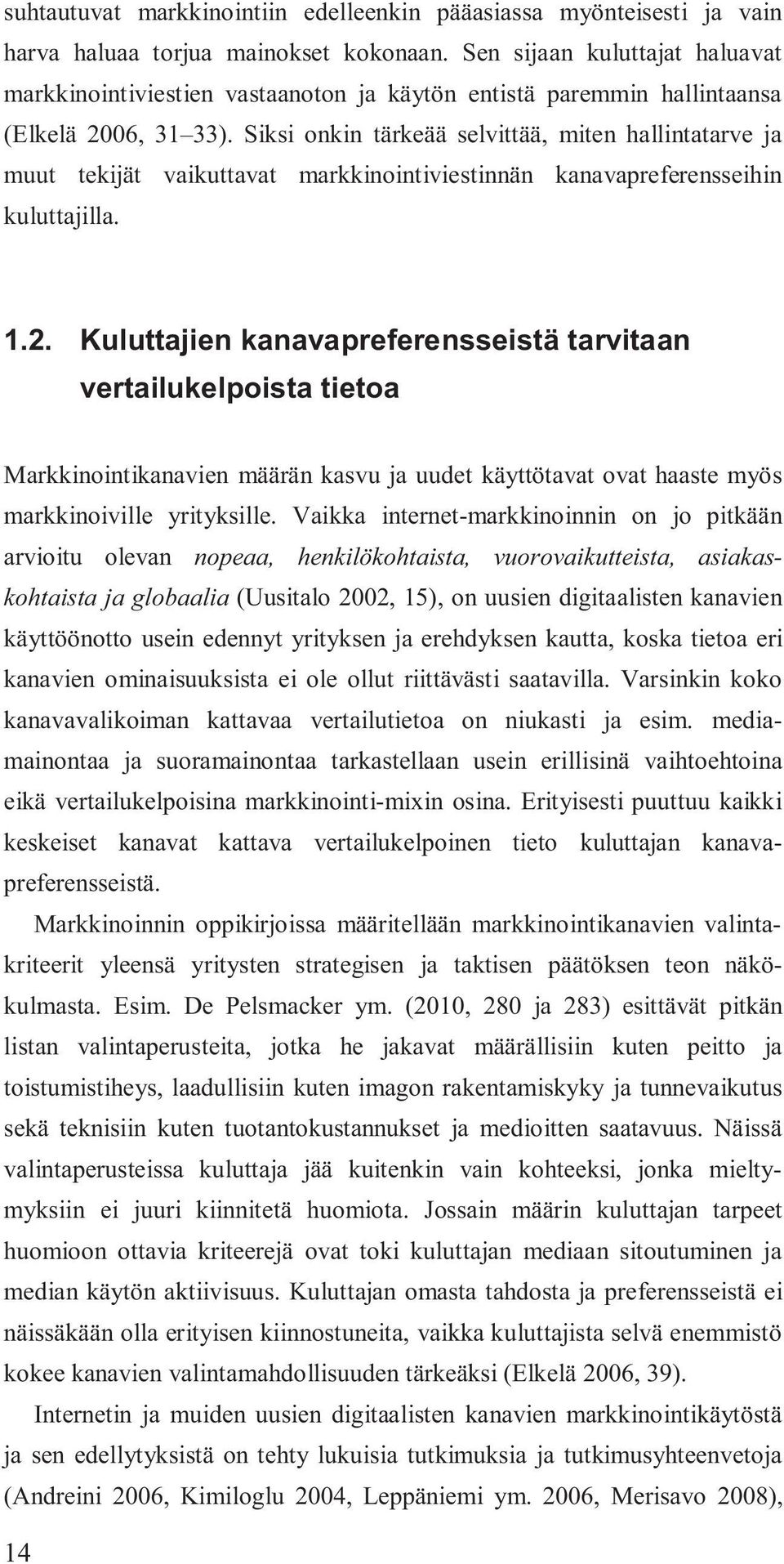 Siksi onkin tärkeää selvittää, miten hallintatarve ja muut tekijät vaikuttavat markkinointiviestinnän kanavapreferensseihin kuluttajilla. 1.2.