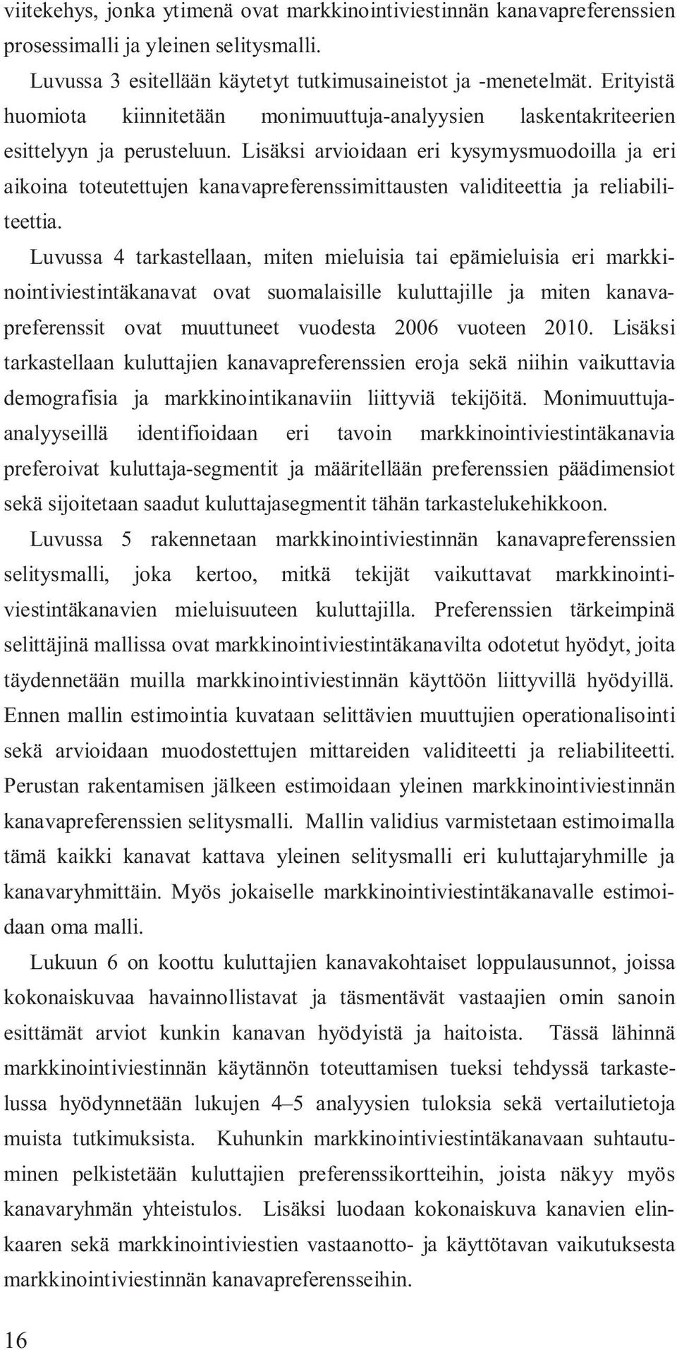 Lisäksi arvioidaan eri kysymysmuodoilla ja eri aikoina toteutettujen kanavapreferenssimittausten validiteettia ja reliabiliteettia.