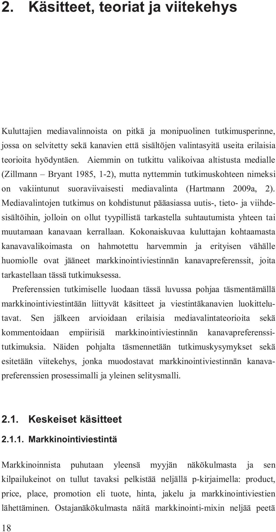 Mediavalintojen tutkimus on kohdistunut pääasiassa uutis-, tieto- ja viihdesisältöihin, jolloin on ollut tyypillistä tarkastella suhtautumista yhteen tai muutamaan kanavaan kerrallaan.